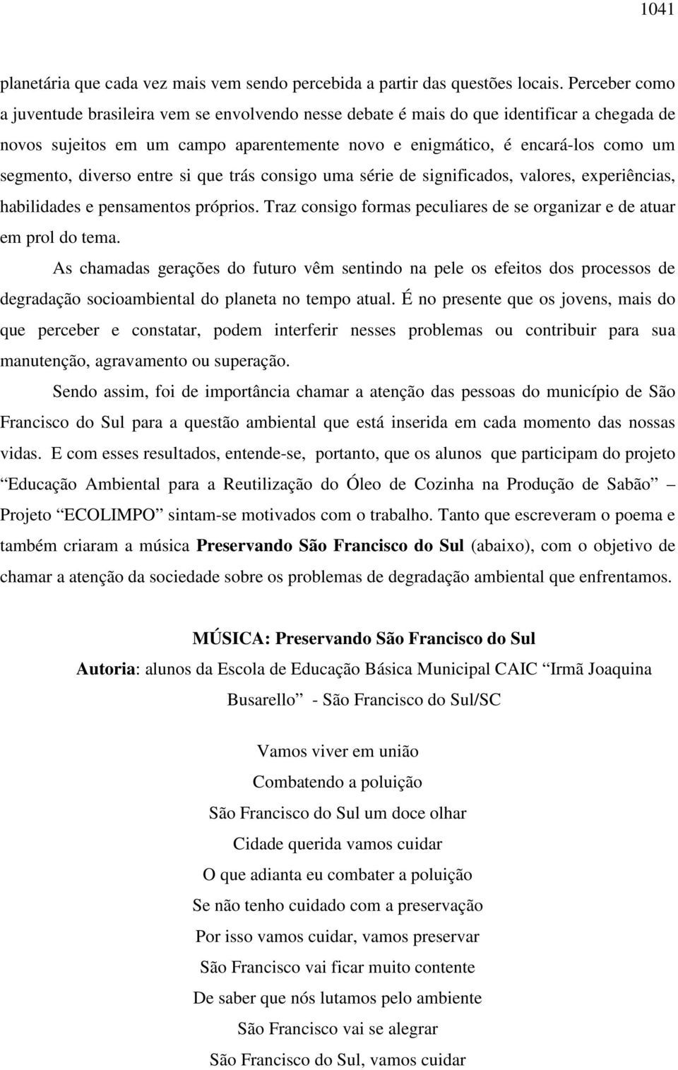 diverso entre si que trás consigo uma série de significados, valores, experiências, habilidades e pensamentos próprios. Traz consigo formas peculiares de se organizar e de atuar em prol do tema.