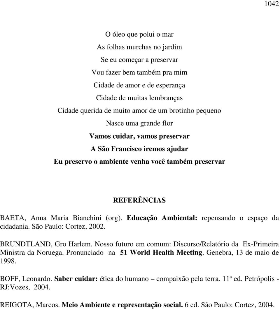 (org). Educação Ambiental: repensando o espaço da cidadania. São Paulo: Cortez, 2002. BRUNDTLAND, Gro Harlem. Nosso futuro em comum: Discurso/Relatório da Ex-Primeira Ministra da Noruega.