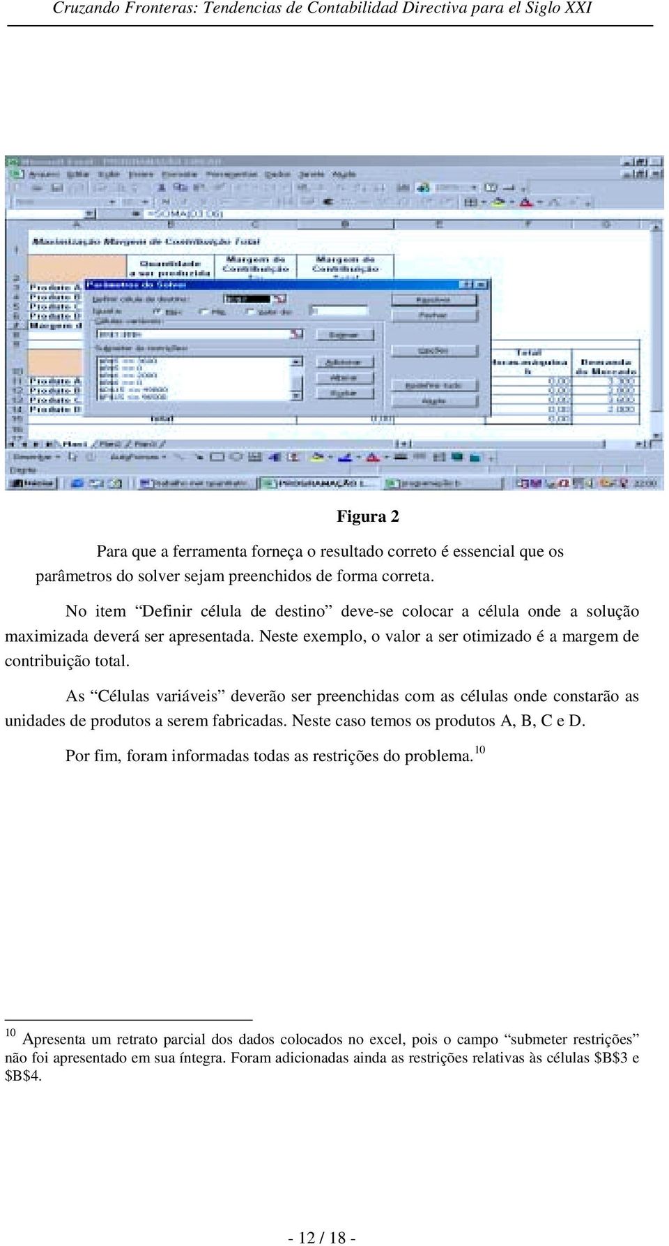 As Células variáveis deverão ser preenchidas com as células onde constarão as unidades de produtos a serem fabricadas. Neste caso temos os produtos A, B, C e D.