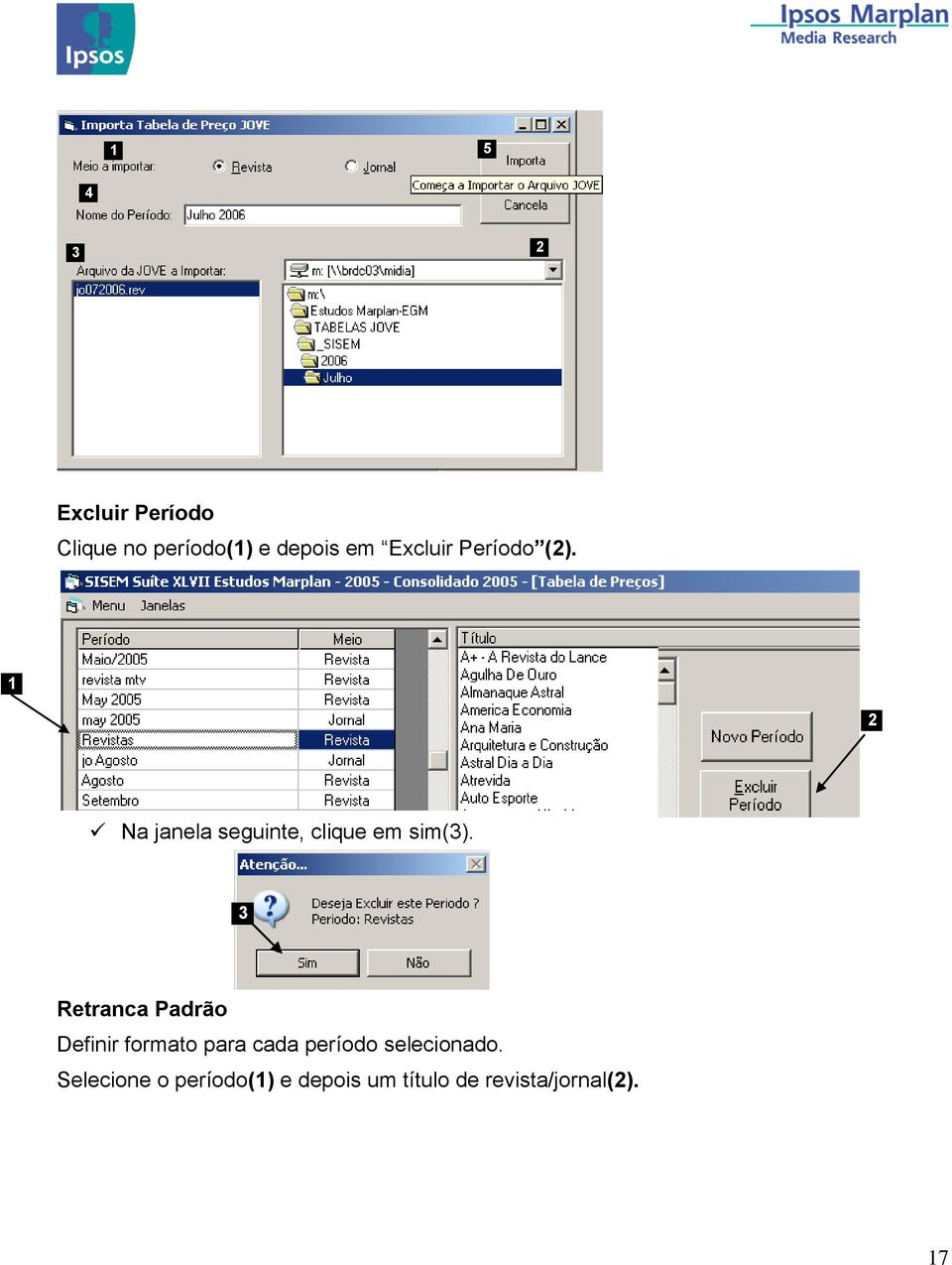 3 Retranca Padrão Definir formato para cada período selecionado.