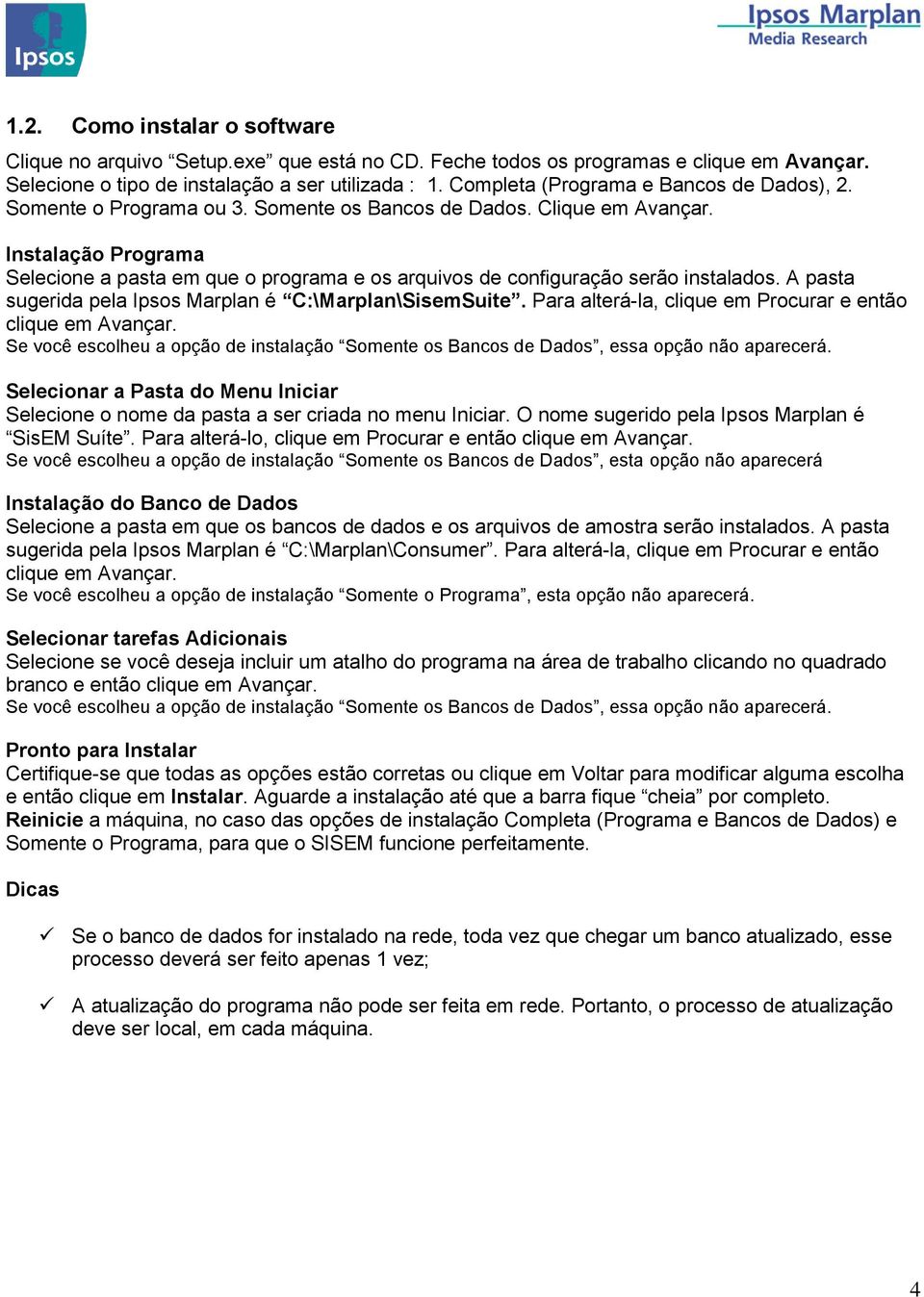 Instalação Programa Selecione a pasta em que o programa e os arquivos de configuração serão instalados. A pasta sugerida pela Ipsos Marplan é C:\Marplan\SisemSuite.