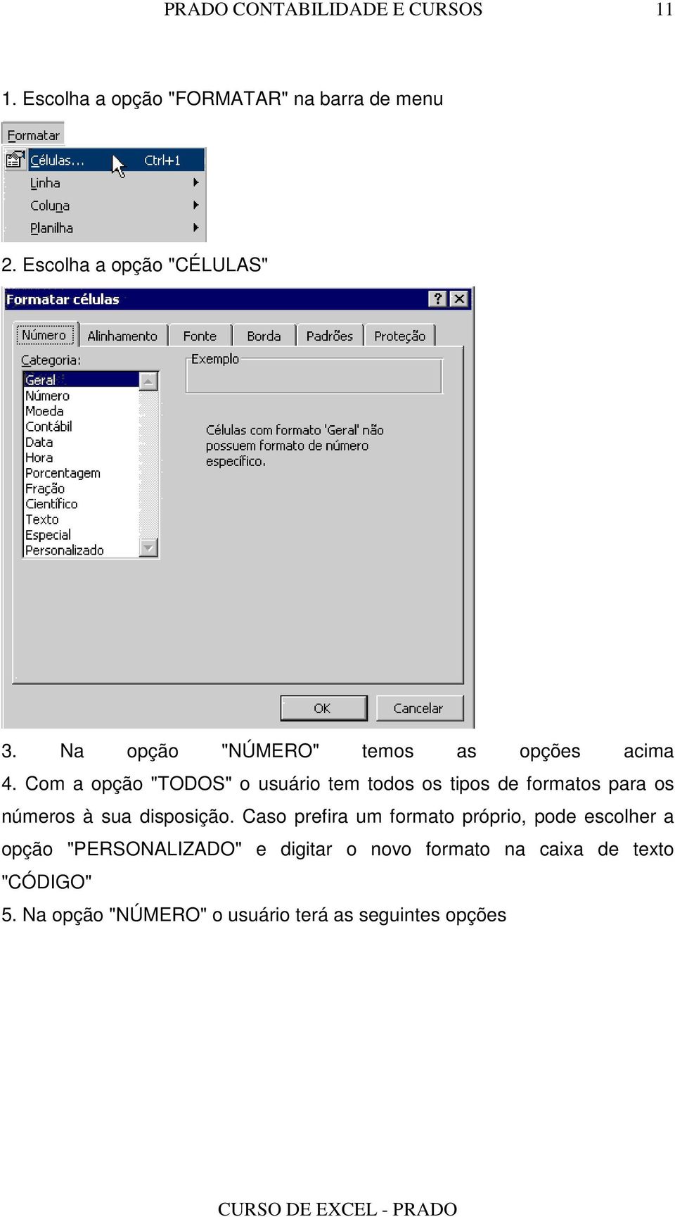 Com a opção "TODOS" o usuário tem todos os tipos de formatos para os números à sua disposição.