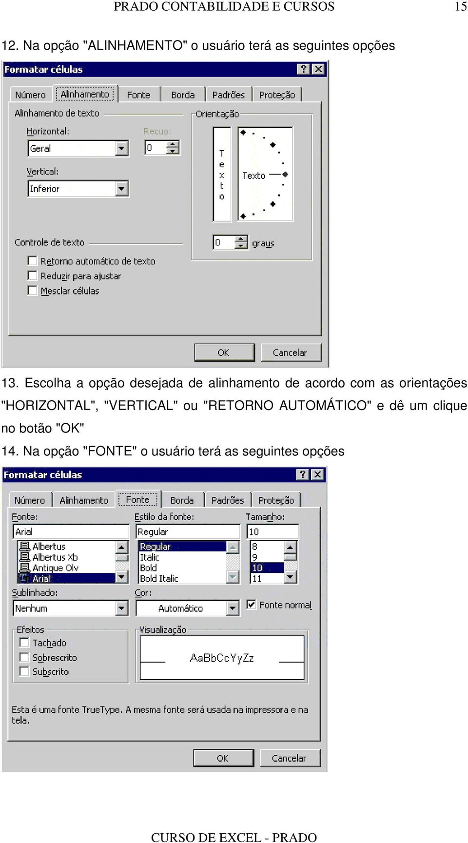 orientações "HORIZONTAL", "VERTICAL" ou "RETORNO AUTOMÁTICO" e dê