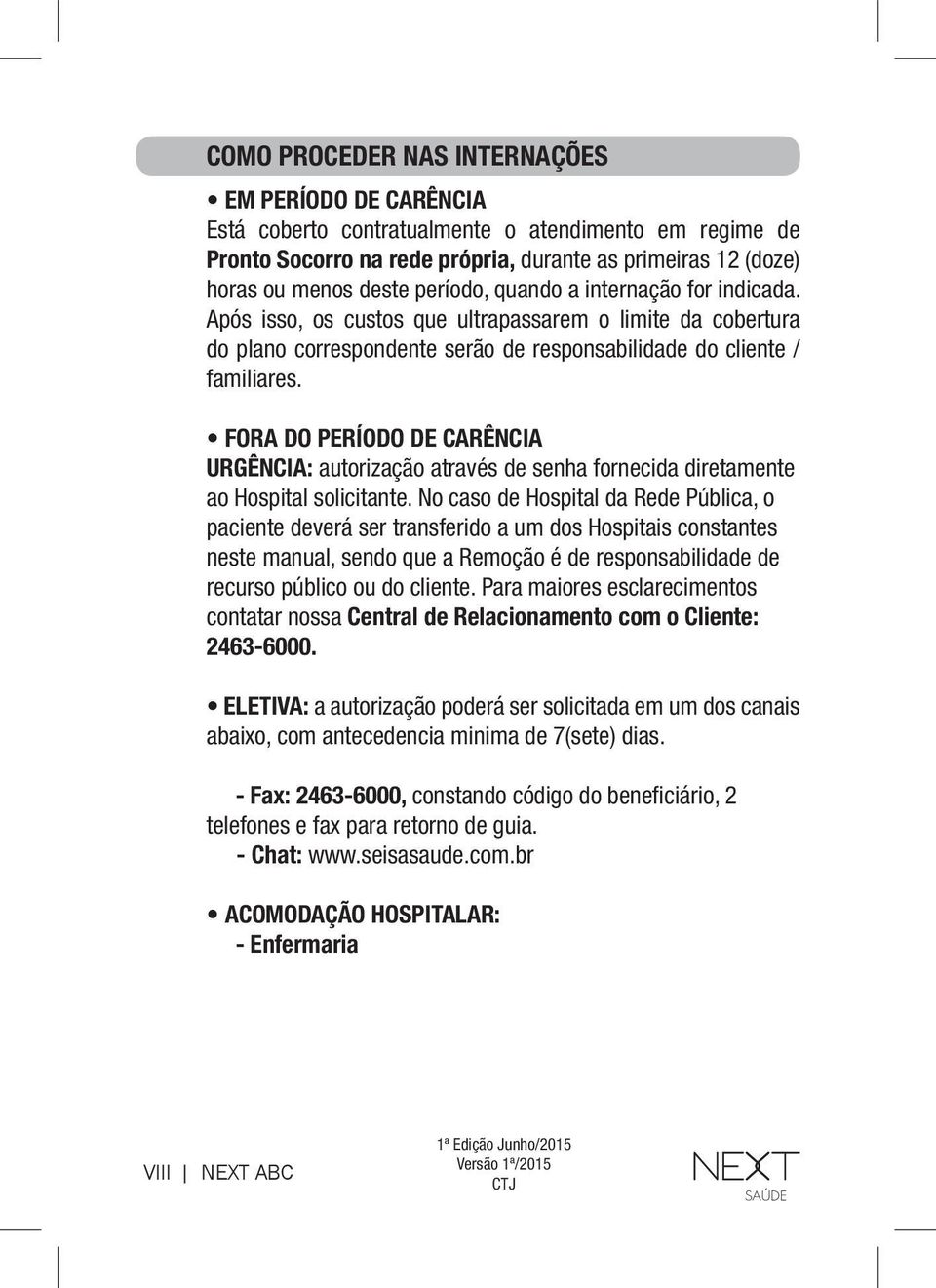 FORA DO PERÍODO DE CARÊNCIA URGÊNCIA: autorização através de senha fornecida diretamente ao Hospital solicitante.