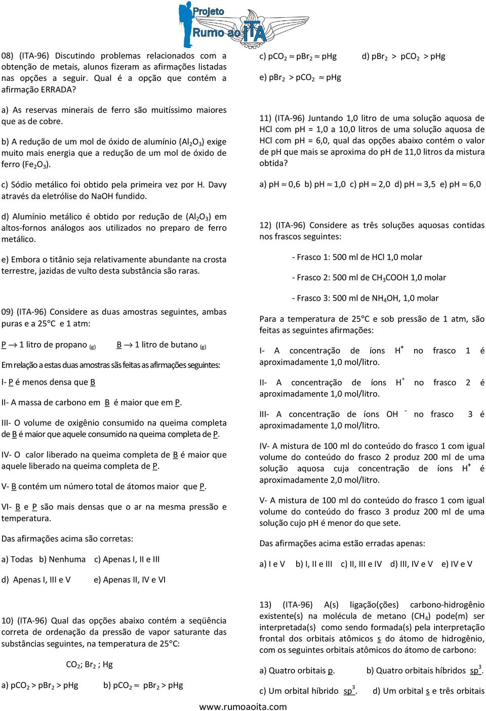 b) A redução de um mol de óxido de alumínio (Al 2 O 3 ) exige muito mais energia que a redução de um mol de óxido de ferro (Fe 2 O 3 ). c) Sódio metálico foi obtido pela primeira vez por H.