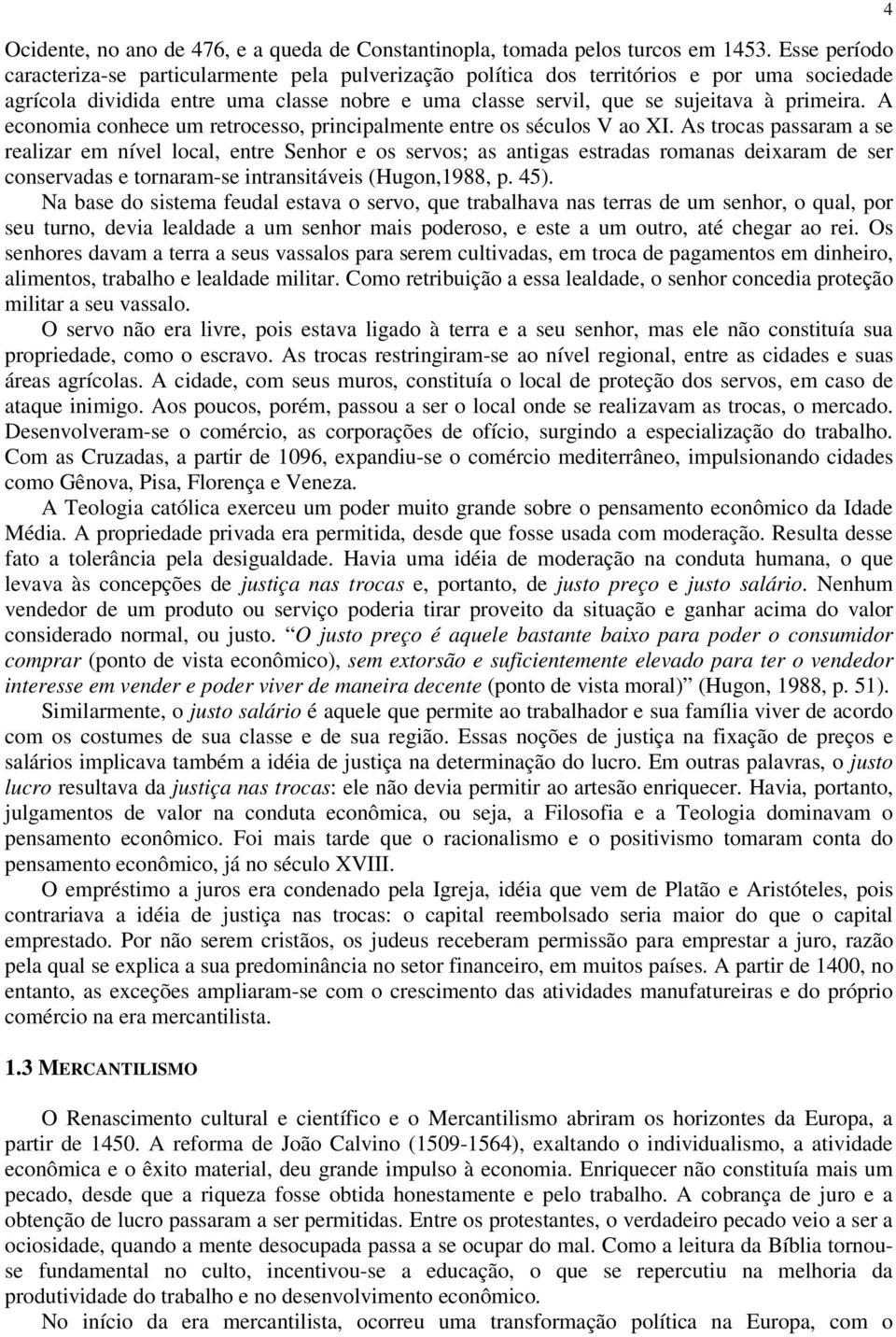 A economia conhece um retrocesso, principalmente entre os séculos V ao XI.