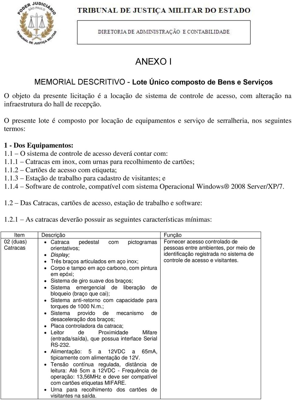 1.2 Cartões de acesso com etiqueta; 1.1.3 Estação de trabalho para cadastro de visitantes; e 1.1.4 Software de controle, compatível com sistema Operacional Windows 2008 Server/XP/7. 1.2 Das Catracas, cartões de acesso, estação de trabalho e software: 1.