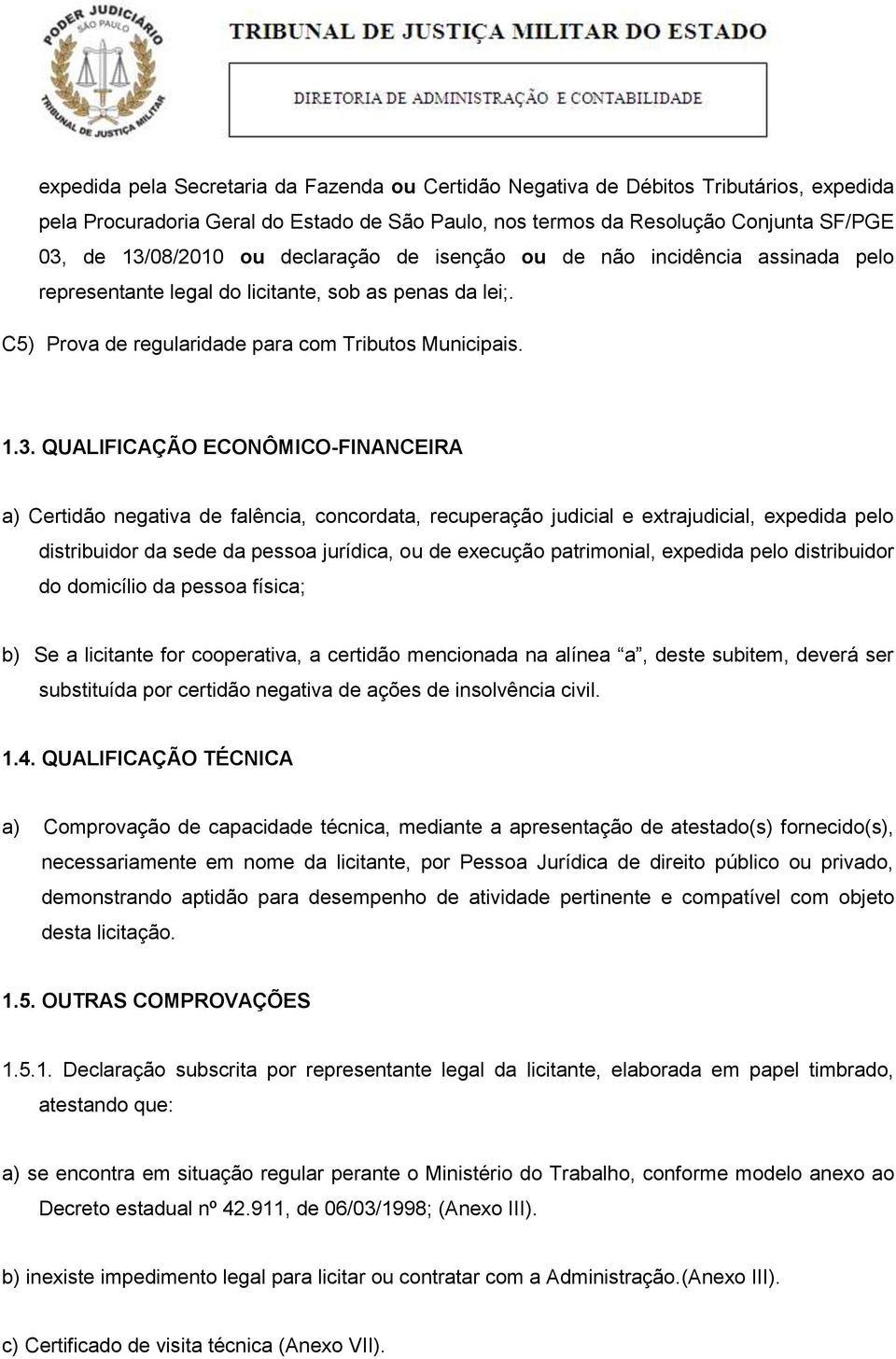 QUALIFICAÇÃO ECONÔMICO-FINANCEIRA a) Certidão negativa de falência, concordata, recuperação judicial e extrajudicial, expedida pelo distribuidor da sede da pessoa jurídica, ou de execução