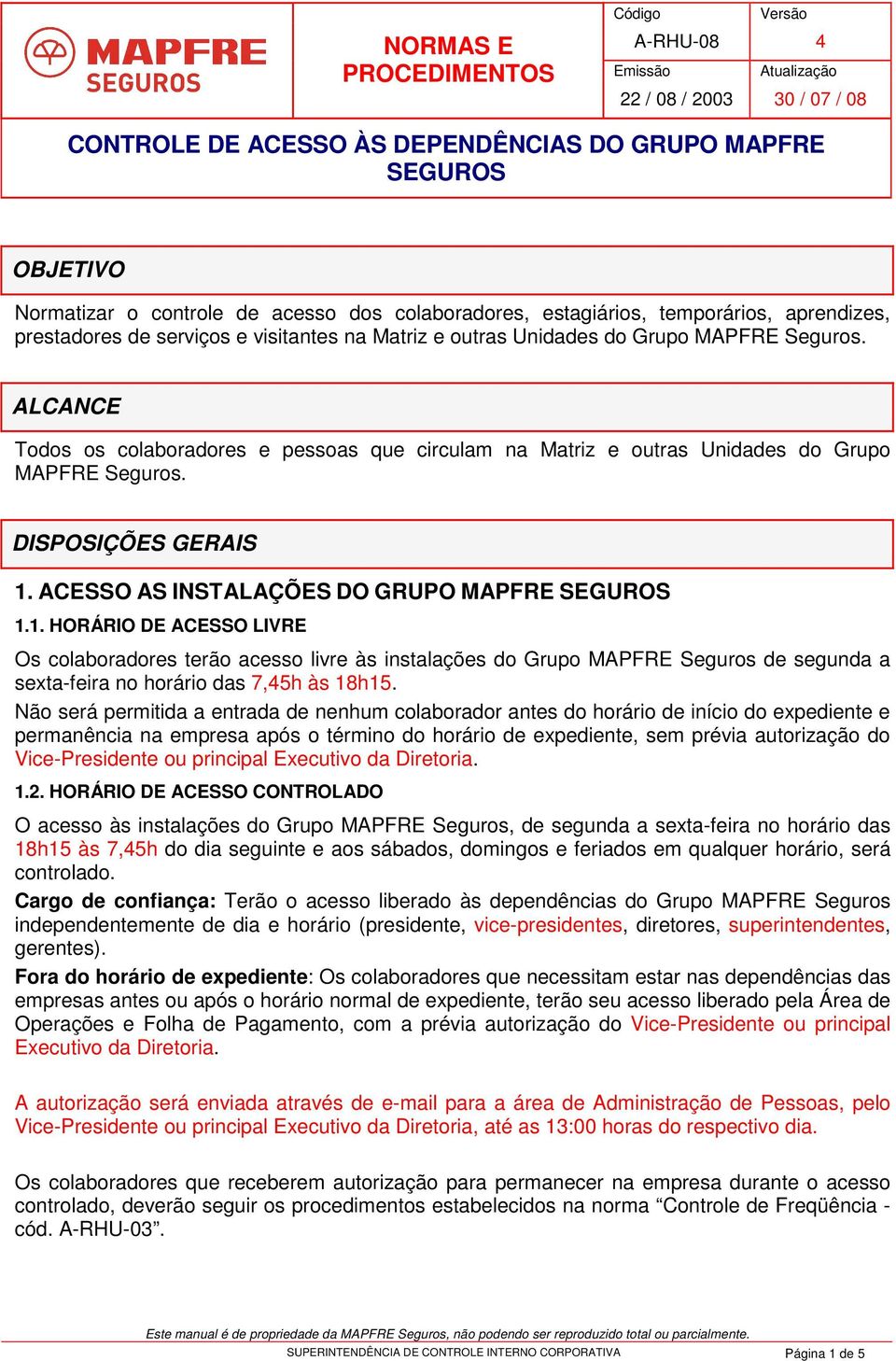 ALCANCE Todos os colaboradores e pessoas que circulam na Matriz e outras Unidades do Grupo MAPFRE Seguros. DISPOSIÇÕES GERAIS 1.