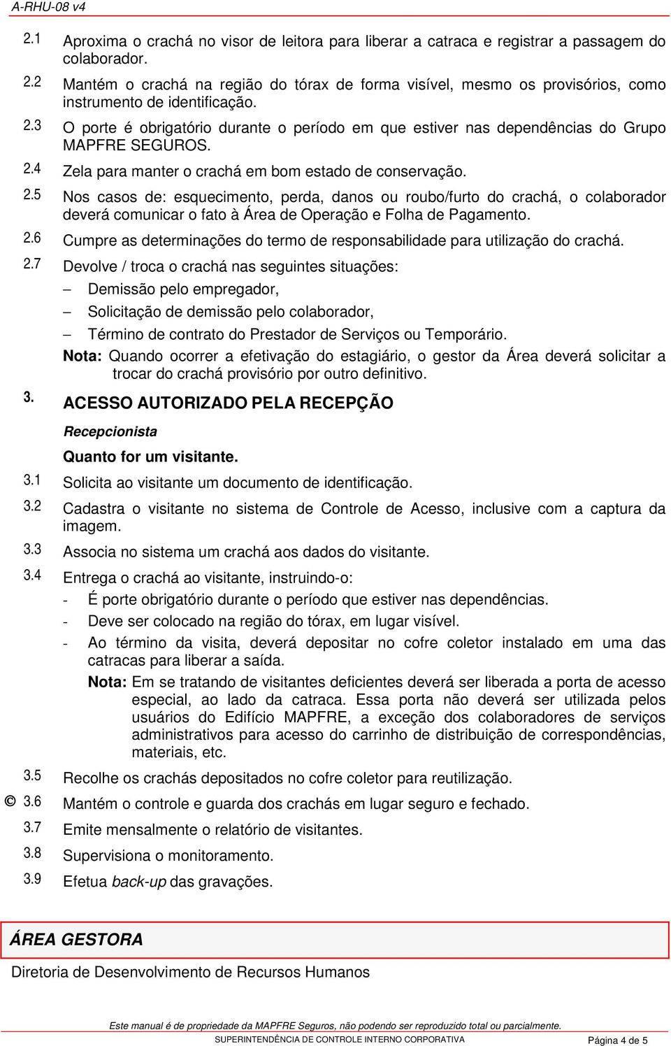 3 O porte é obrigatório durante o período em que estiver nas dependências do Grupo MAPFRE SEGUROS. 2.