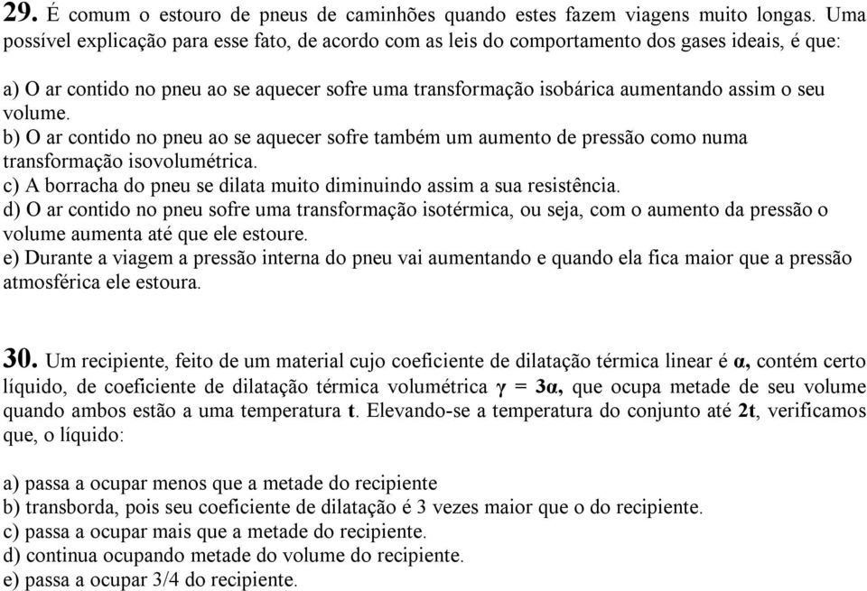 volume. b) O ar contido no pneu ao se aquecer sofre também um aumento de pressão como numa transformação isovolumétrica. c) A borracha do pneu se dilata muito diminuindo assim a sua resistência.