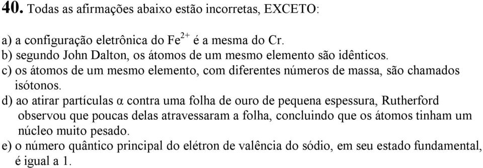 c) os átomos de um mesmo elemento, com diferentes números de massa, são chamados isótonos.