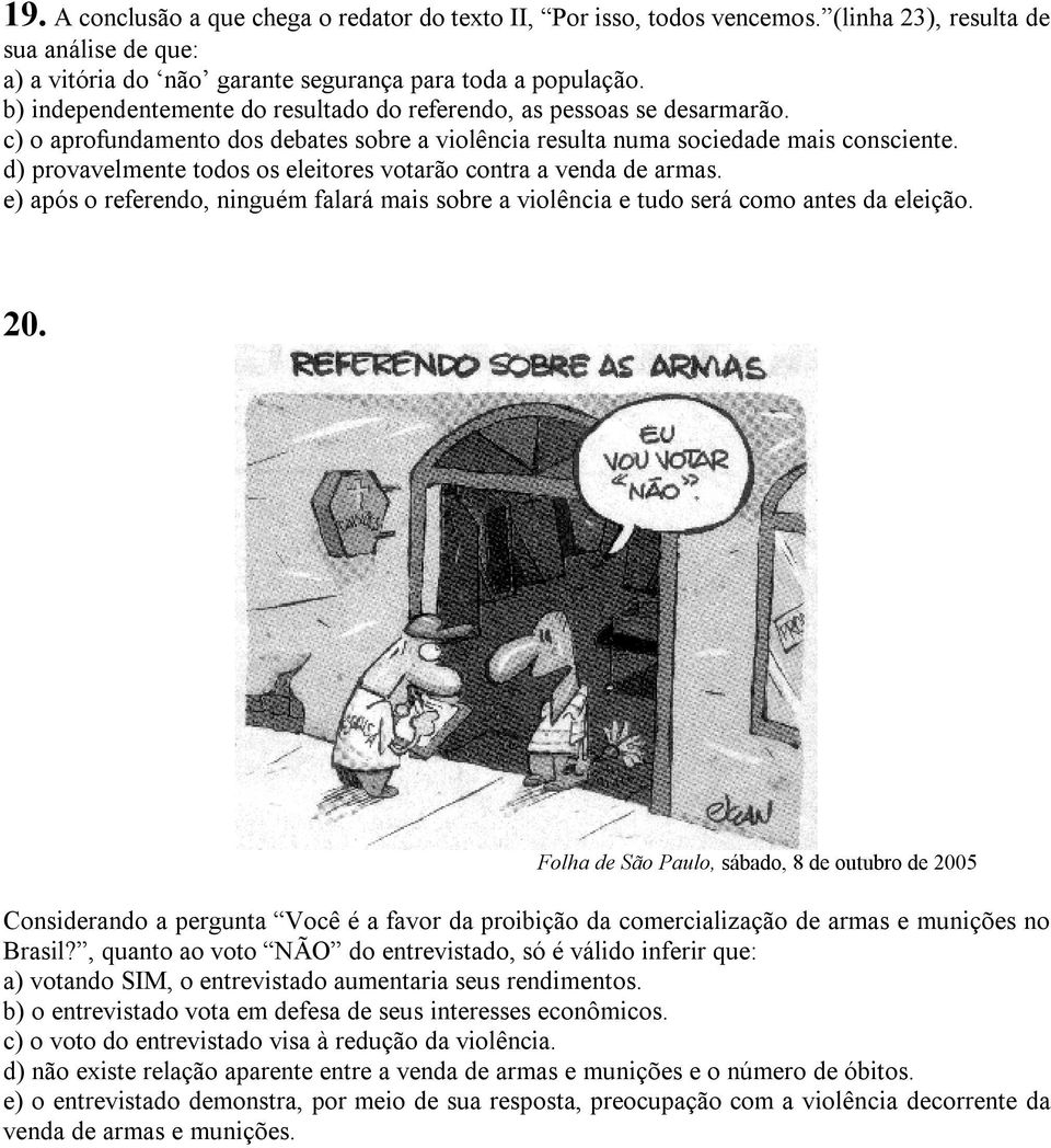 d) provavelmente todos os eleitores votarão contra a venda de armas. e) após o referendo, ninguém falará mais sobre a violência e tudo será como antes da eleição. 20.