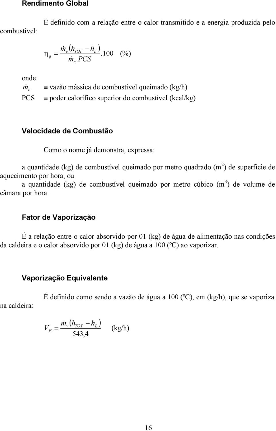 combustível queimado por metro quadrado (m 2 ) de superfície de aquecimento por hora, ou a quantidade (kg) de combustível queimado por metro cúbico (m 3 ) de volume de câmara por hora.