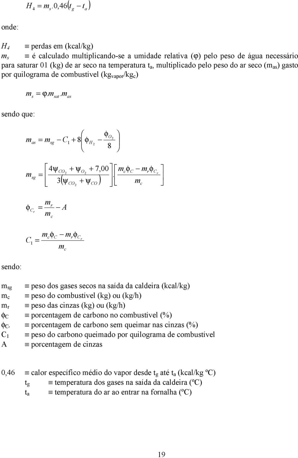 pelo peso do ar seco (m as ) gasto por quilograma de combustível (kg vapor /kg c ) m = ϕ. m. m s sat as sendo que: m as = m sg C 1 + φ φo 8 2 8 H 2 m sg 4ψ = 3 + ψ + 7,00 2 O2 c C r Cr.