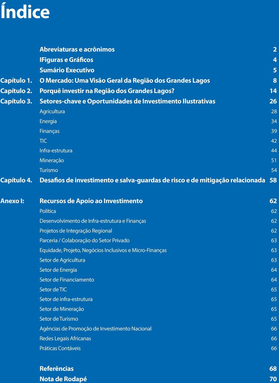 Setores-chave e Oportunidades de Investimento Ilustrativas 26 Agricultura 28 Energia 34 Finanças 39 TIC 42 Infra-estrutura 44 Mineração 51 Turismo 54 Capítulo 4.