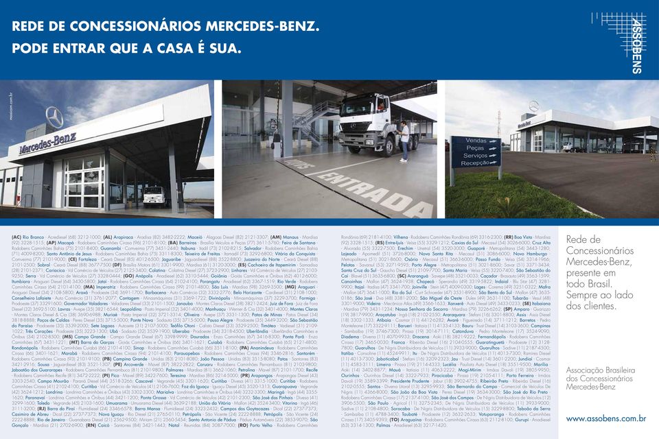 Caminhões Cirasa (96) 2101-8100; (BA) Barreiras - Brasília Veículos e Peças (77) 3611-5760; Feira de Santana - Rodobens Caminhões Bahia (75) 2101-8400; Guanambi - Comveima (77) 3451-2440; Itabuna -