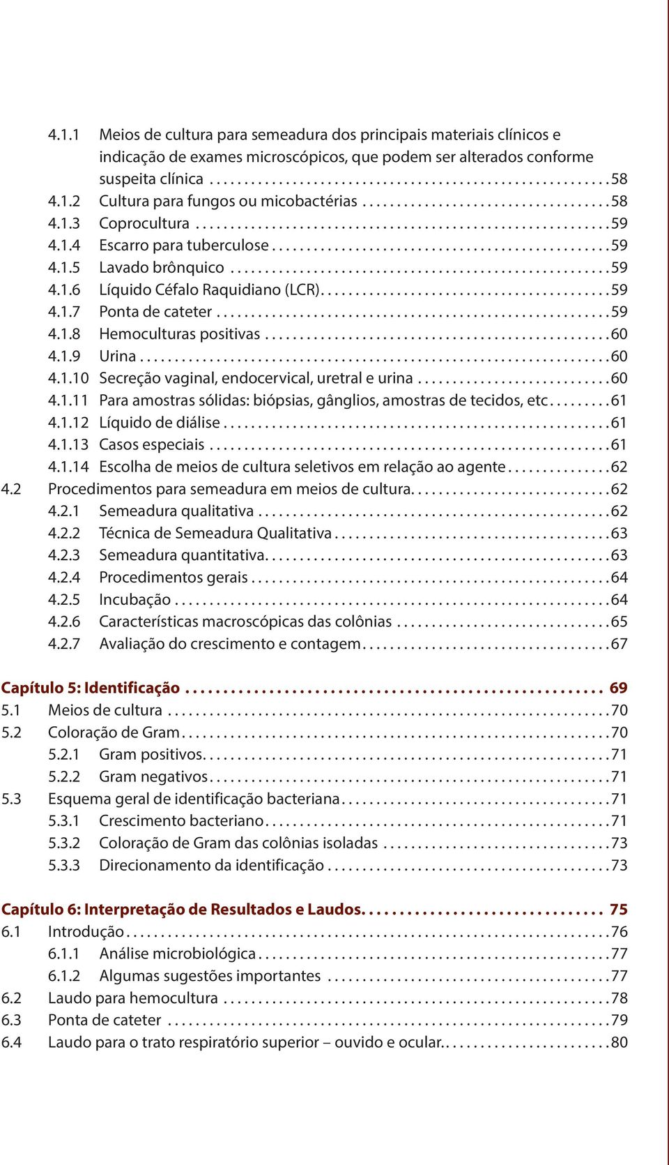 1.9 Urina...60 4.1.10 Secreção vaginal, endocervical, uretral e urina...60 4.1.11 Para amostras sólidas: biópsias, gânglios, amostras de tecidos, etc...61 4.1.12 Líquido de diálise...61 4.1.13 Casos especiais.