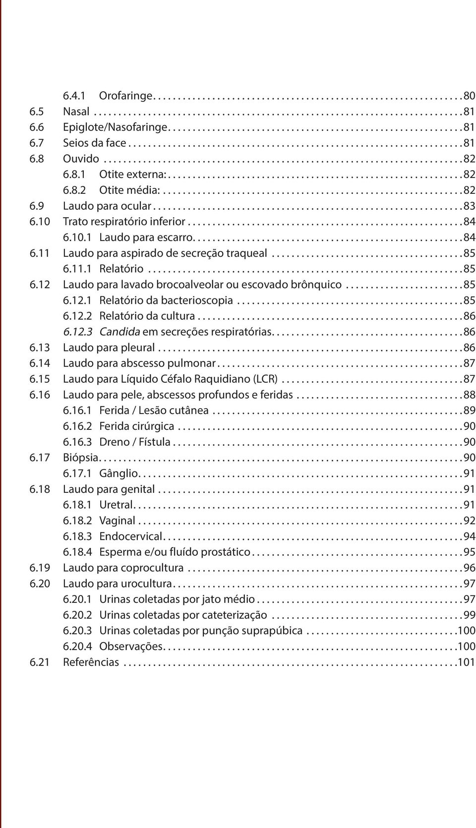 11.1 Relatório...85 6.12 Laudo para lavado brocoalveolar ou escovado brônquico...85 6.12.1 Relatório da bacterioscopia...85 6.12.2 Relatório da cultura...86 6.12.3 Candida em secreções respiratórias.