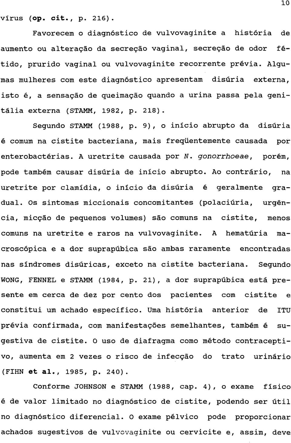 9), o início abrupto da disúria é comum na cistite bacteriana, mais freqüentemente causada por enterobactérias. A uretrite causada por N.