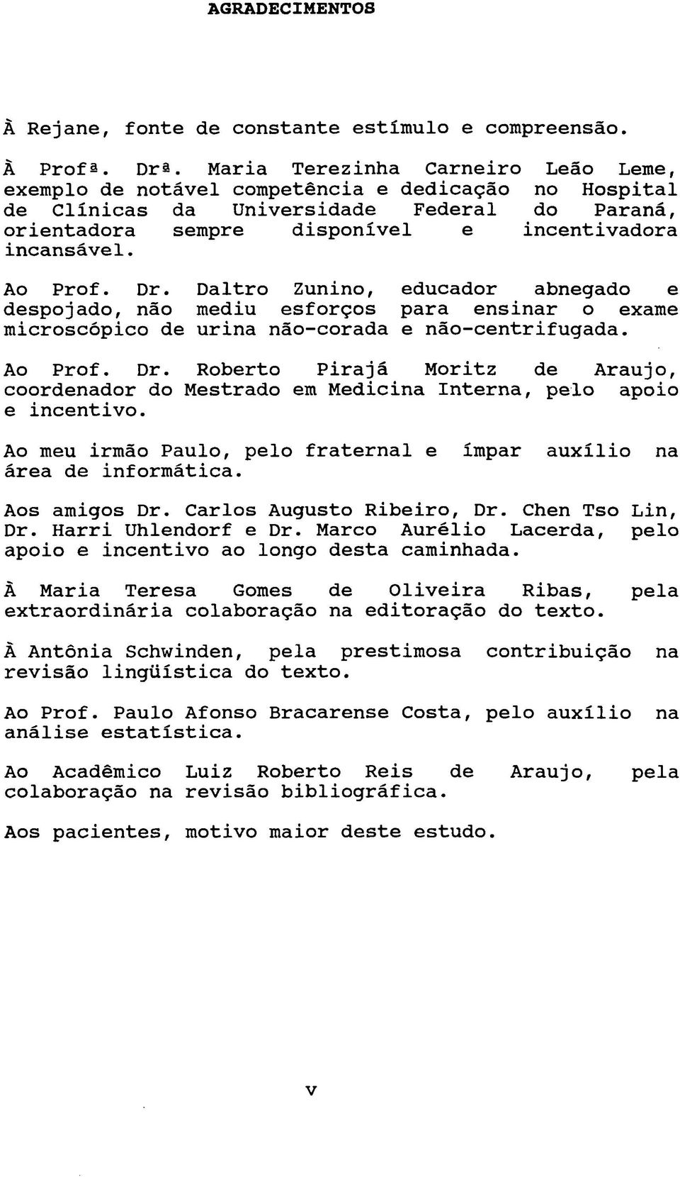 Ao Prof. Dr. Daltro Zunino, educador abnegado e despojado, não mediu esforços para ensinar o exame microscópico de urina não-corada e não-centrifugada. Ao Prof. Dr. Roberto Pirajá Moritz de Araújo, coordenador do Mestrado em Medicina Interna, pelo apoio e incentivo.