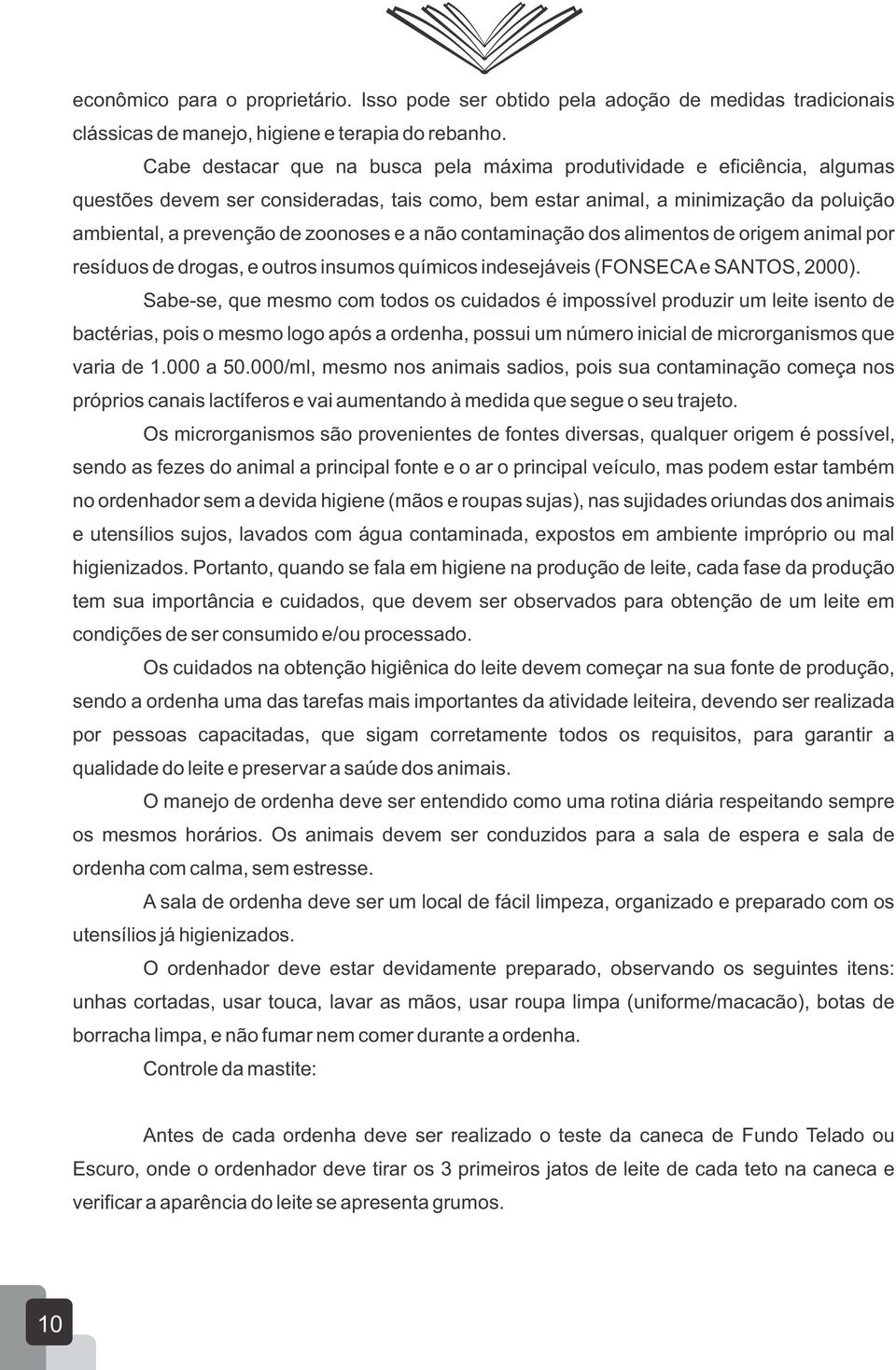 a não contaminação dos alimentos de origem animal por resíduos de drogas, e outros insumos químicos indesejáveis (FONSECA e SANTOS, 2000).