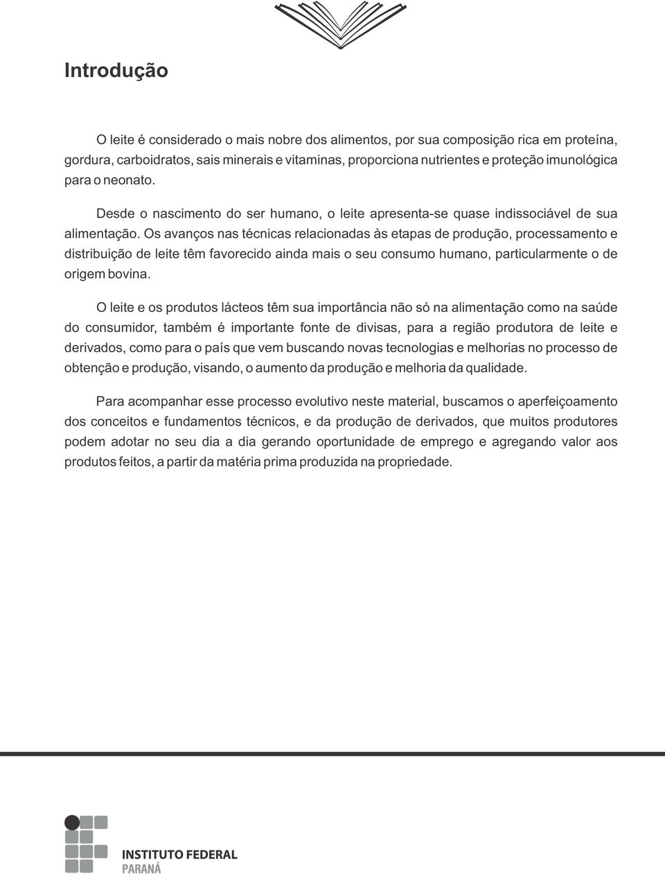 Os avanços nas técnicas relacionadas às etapas de produção, processamento e distribuição de leite têm favorecido ainda mais o seu consumo humano, particularmente o de origem bovina.