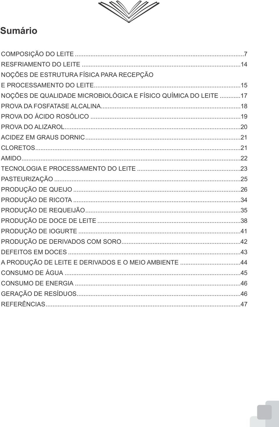 ..21 CLORETOS...21 AMIDO...22 TECNOLOGIA E PROCESSAMENTO DO LEITE...23 PASTEURIZAÇÃO...25 PRODUÇÃO DE QUEIJO...26 PRODUÇÃO DE RICOTA...34 PRODUÇÃO DE REQUEIJÃO.