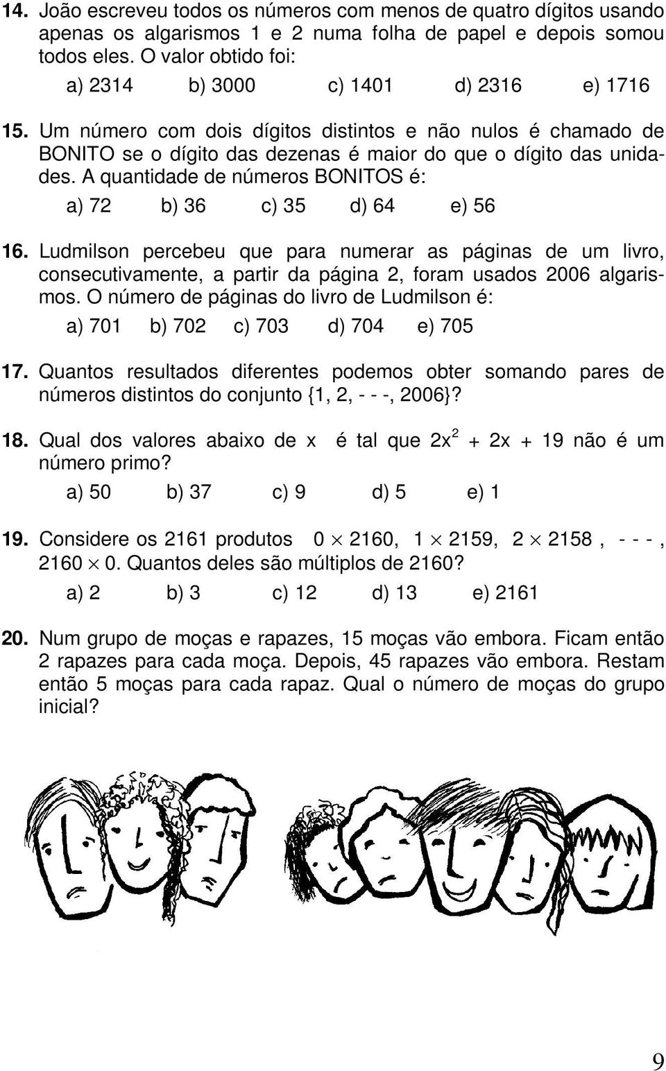 A quantidade de números BONITOS é: a) 72 b) 36 c) 35 d) 64 e) 56 16. Ludmilson percebeu que para numerar as páginas de um livro, consecutivamente, a partir da página 2, foram usados 2006 algarismos.
