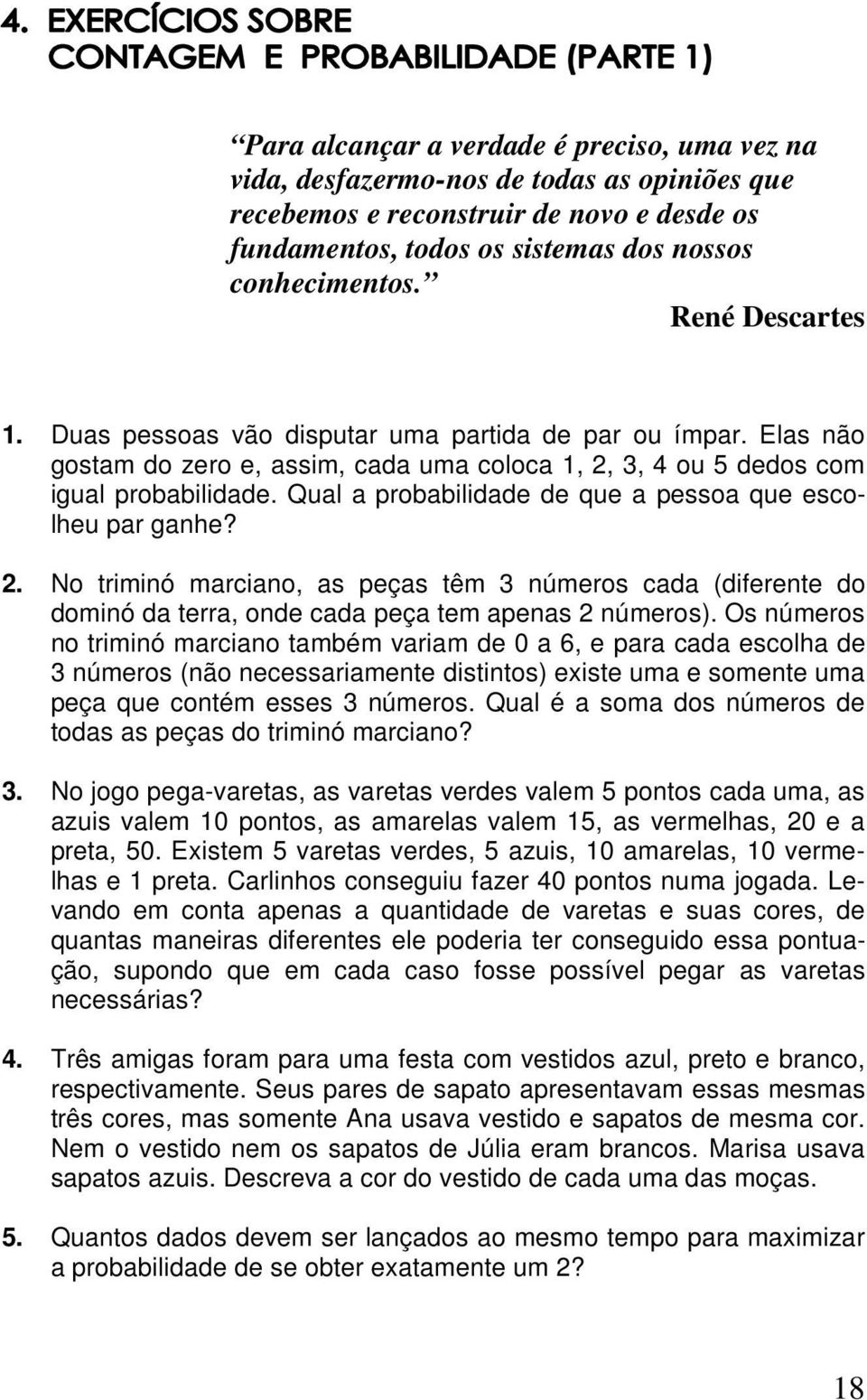 Qual a probabilidade de que a pessoa que escolheu par ganhe? 2. No triminó marciano, as peças têm 3 números cada (diferente do dominó da terra, onde cada peça tem apenas 2 números).