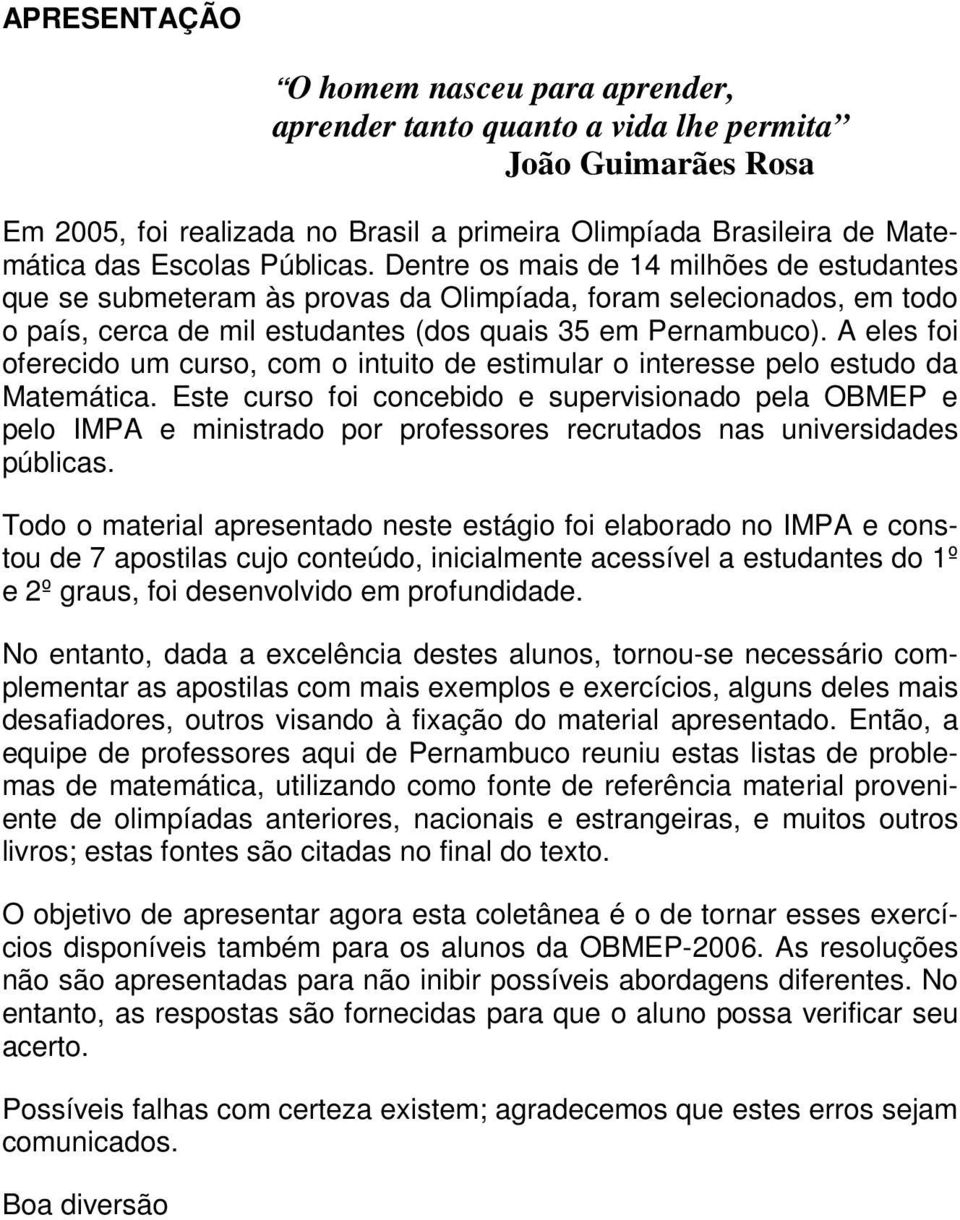 A eles foi oferecido um curso, com o intuito de estimular o interesse pelo estudo da Matemática.