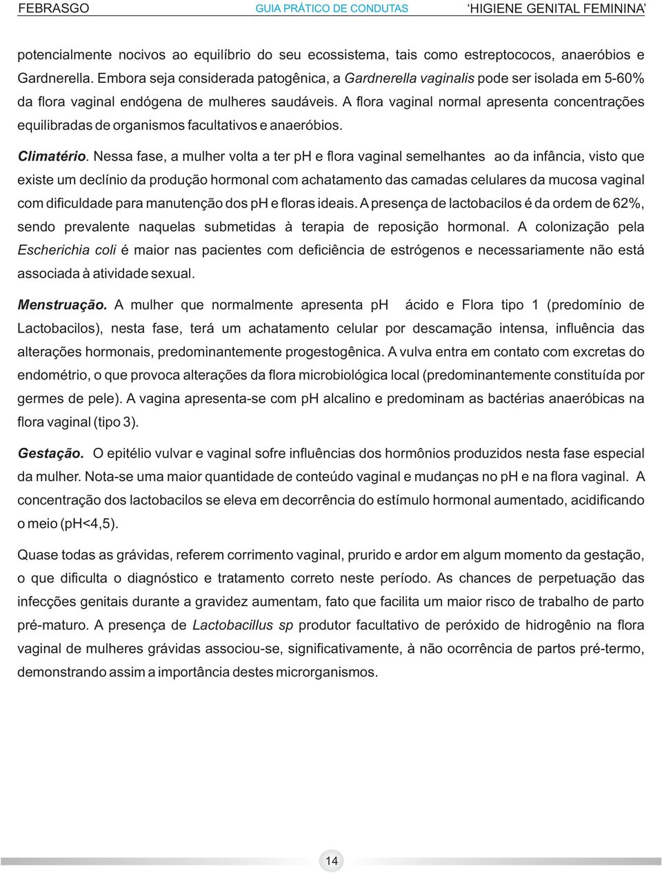 A flora vaginal normal apresenta concentrações equilibradas de organismos facultativos e anaeróbios. Climatério.