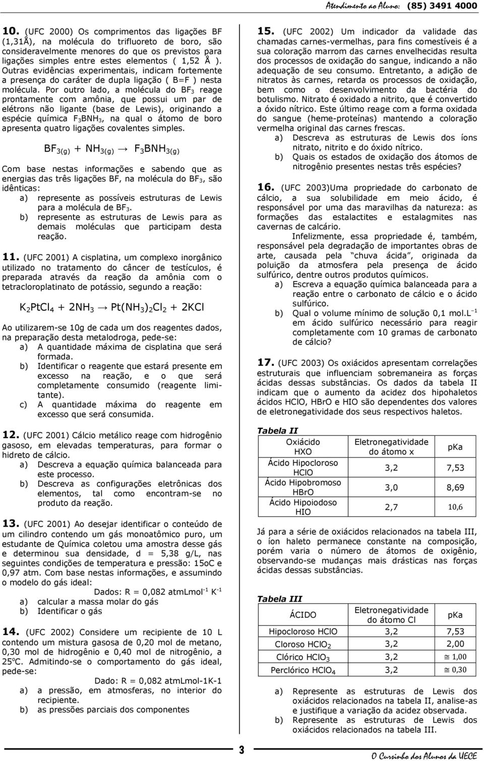 Outras evidências experimentais, indicam fortemente a presença do caráter de dupla ligação ( B=F ) nesta molécula.