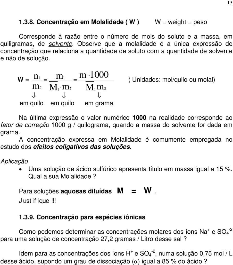 1 1000 M1m2 = = ( Unidades: mol/quilo ou molal) Ä Ä Ä em quilo em quilo em grama Na última expressão o valor numérico 1000 na realidade corresponde ao fator de correção 1000 g / quilograma, quando a