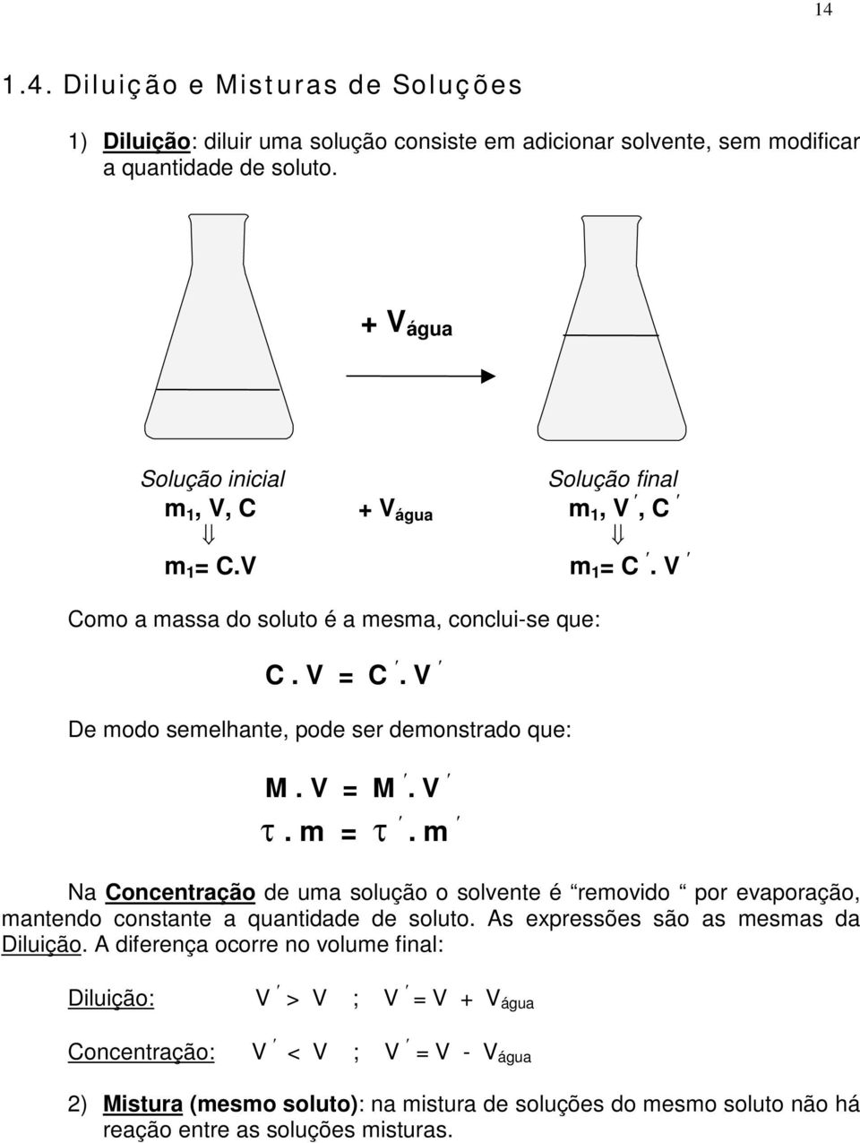 V De modo semelhante, pode ser demonstrado que: M. V = M. V t. m = t. m Na Concentração de uma solução o solvente é removido por evaporação, mantendo constante a quantidade de soluto.