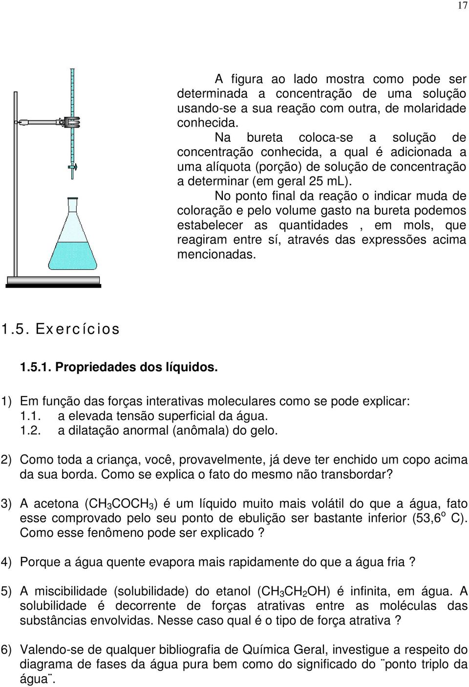 No ponto final da reação o indicar muda de coloração e pelo volume gasto na bureta podemos estabelecer as quantidades, em mols, que reagiram entre sí, através das expressões acima mencionadas. 1.5.