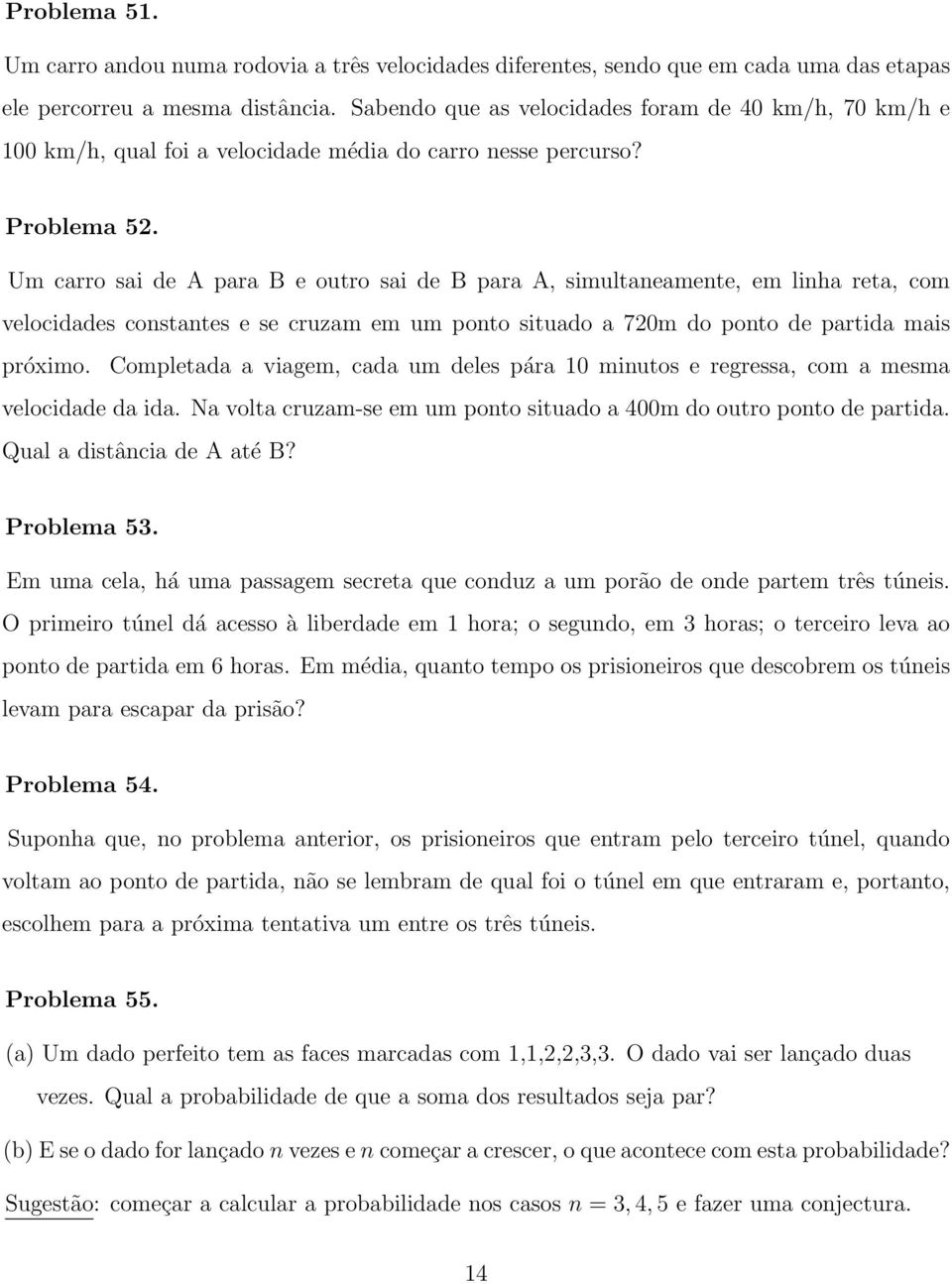 Um carro sai de A para B e outro sai de B para A, simultaneamente, em linha reta, com velocidades constantes e se cruzam em um ponto situado a 720m do ponto de partida mais próximo.