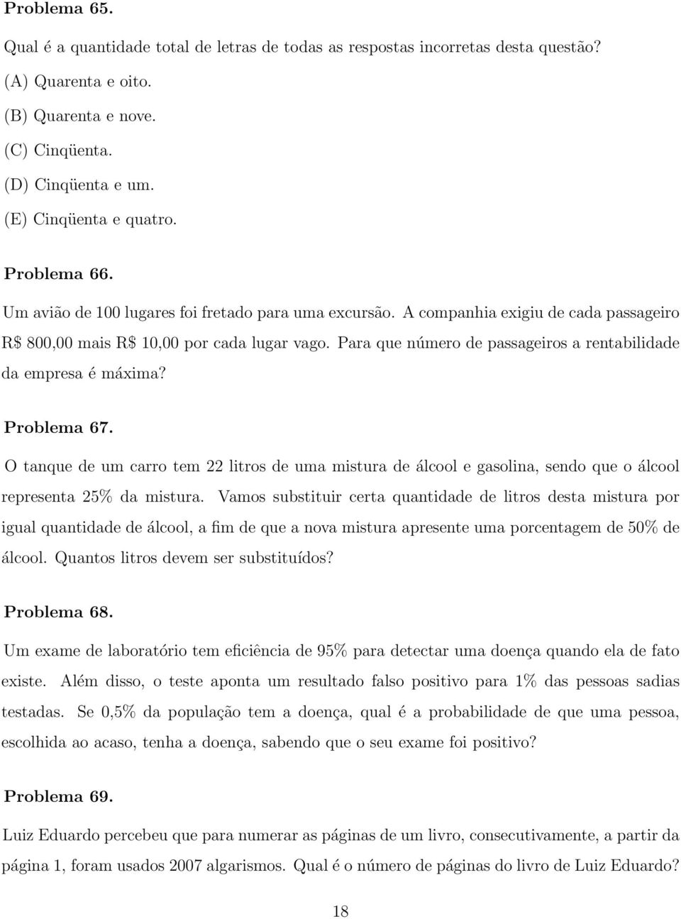 Para que número de passageiros a rentabilidade da empresa é máxima? Problema 67. O tanque de um carro tem 22 litros de uma mistura de álcool e gasolina, sendo que o álcool representa 25% da mistura.