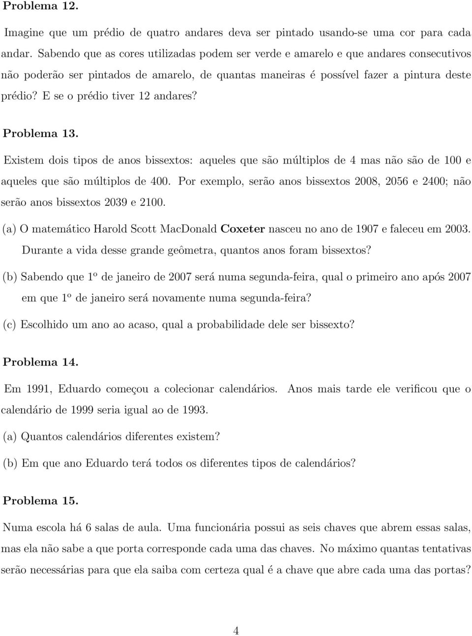 E se o prédio tiver 12 andares? Problema 13. Existem dois tipos de anos bissextos: aqueles que são múltiplos de 4 mas não são de 100 e aqueles que são múltiplos de 400.