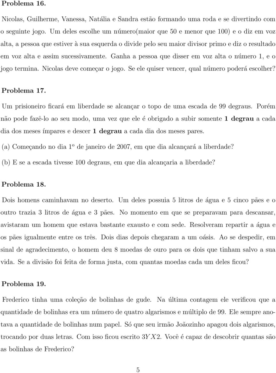 sucessivamente. Ganha a pessoa que disser em voz alta o número 1, e o jogo termina. Nicolas deve começar o jogo. Se ele quiser vencer, qual número poderá escolher? Problema 17.