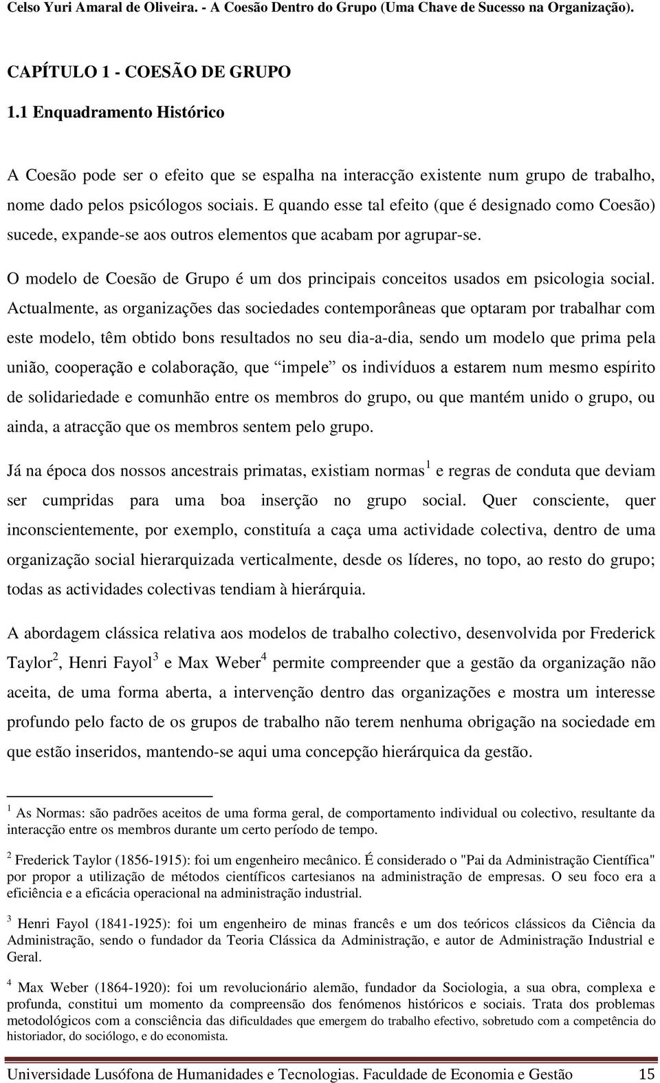 O modelo de Coesão de Grupo é um dos principais conceitos usados em psicologia social.