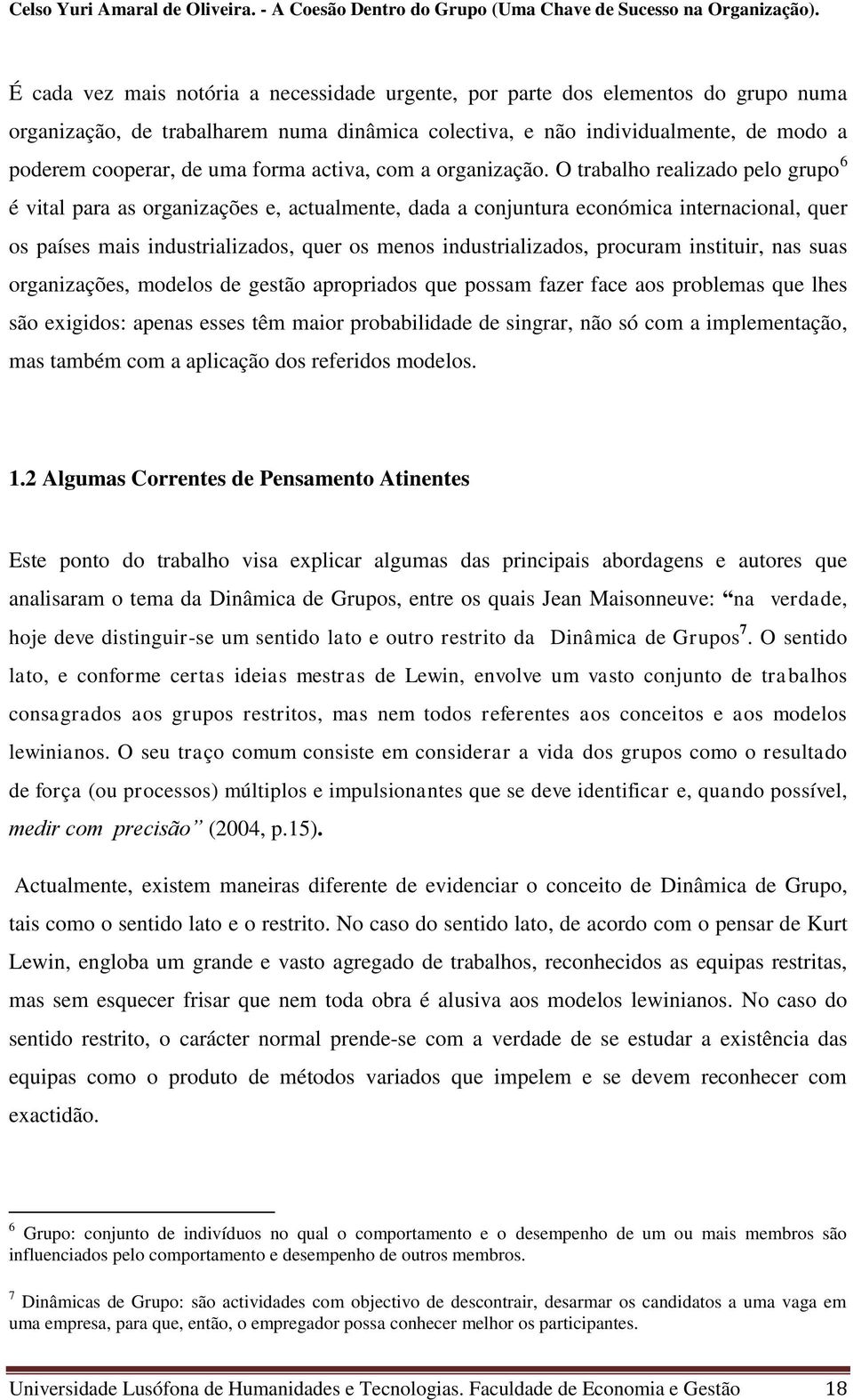 O trabalho realizado pelo grupo 6 é vital para as organizações e, actualmente, dada a conjuntura económica internacional, quer os países mais industrializados, quer os menos industrializados,