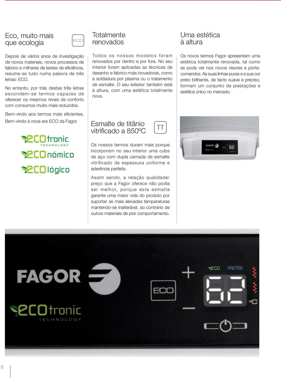 Bem-vindo aos termos mais eficientes. Bem-vindo à nova era ECO da Fagor. nom ico logico Todos os nossos modelos foram renovados por dentro e por fora.