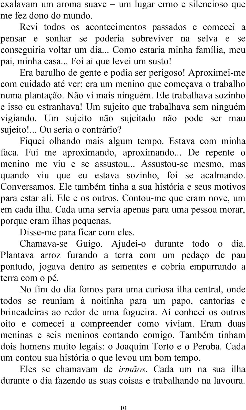 .. Foi aí que levei um susto! Era barulho de gente e podia ser perigoso! Aproximei-me com cuidado até ver; era um menino que começava o trabalho numa plantação. Não vi mais ninguém.