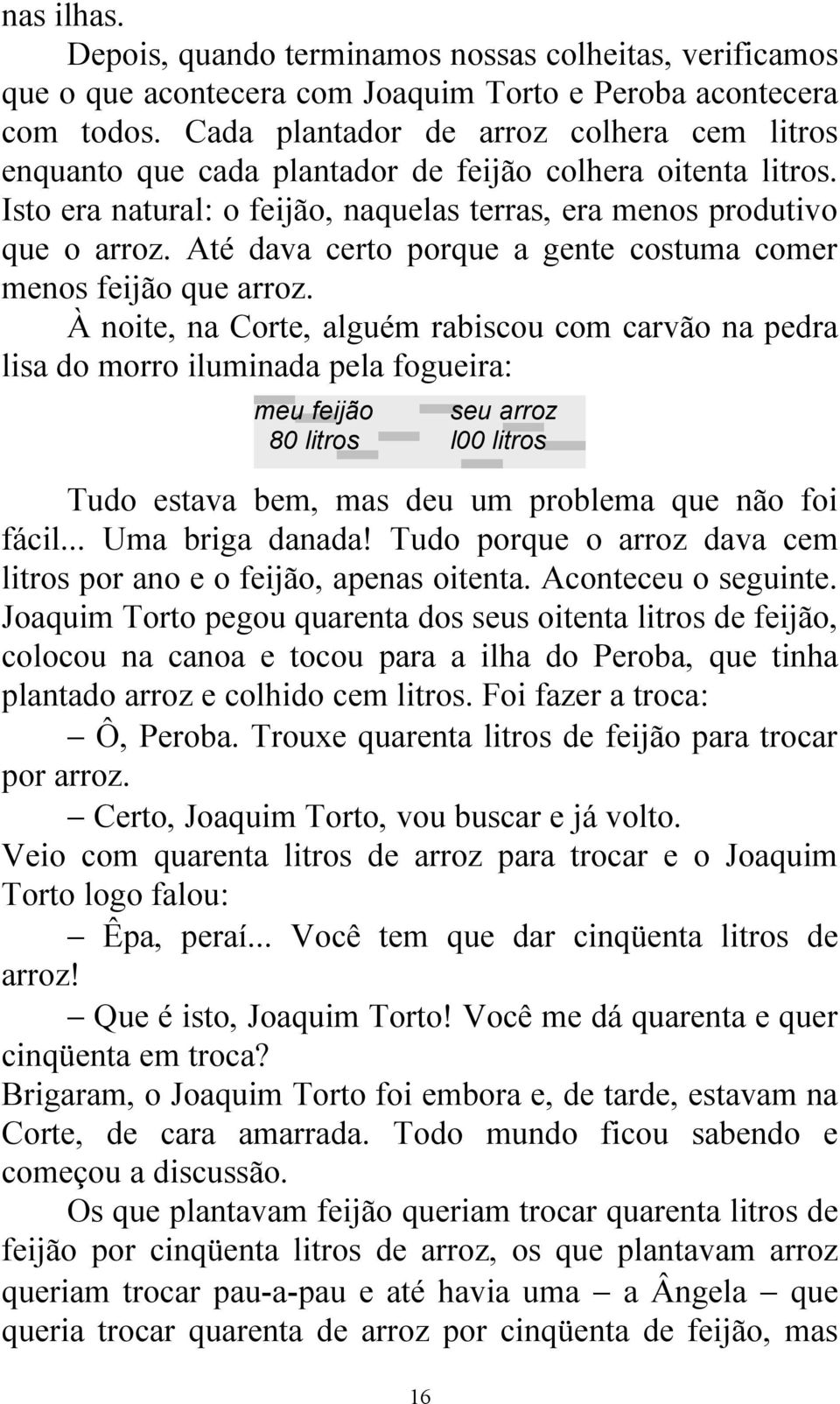 Até dava certo porque a gente costuma comer menos feijão que arroz.