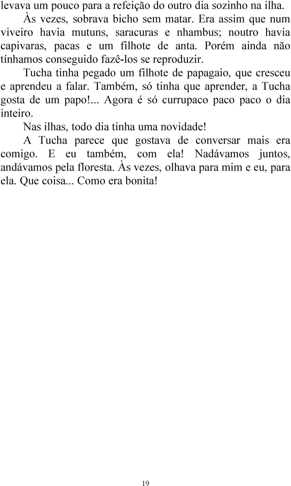 Tucha tinha pegado um filhote de papagaio, que cresceu e aprendeu a falar. Também, só tinha que aprender, a Tucha gosta de um papo!