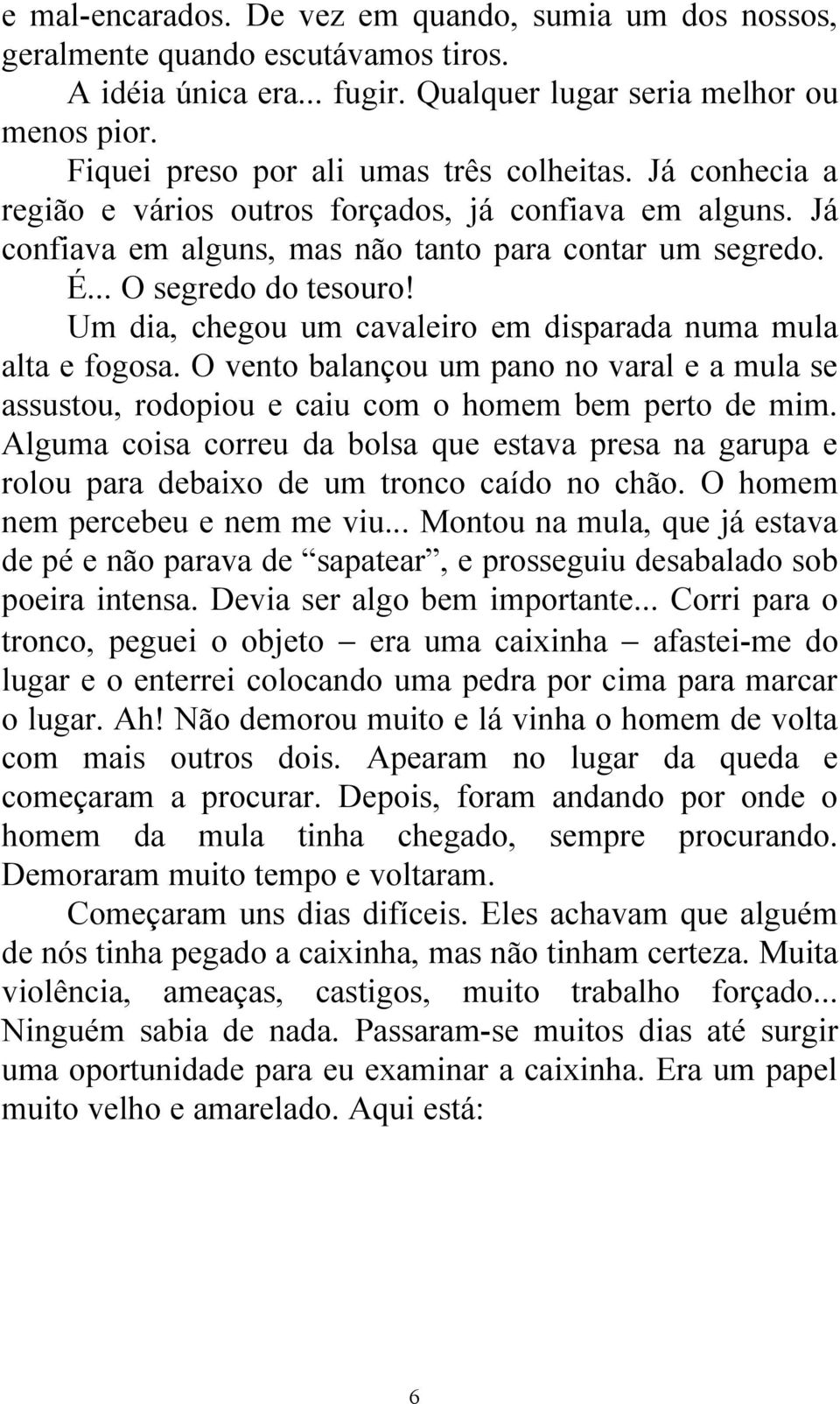 Um dia, chegou um cavaleiro em disparada numa mula alta e fogosa. O vento balançou um pano no varal e a mula se assustou, rodopiou e caiu com o homem bem perto de mim.