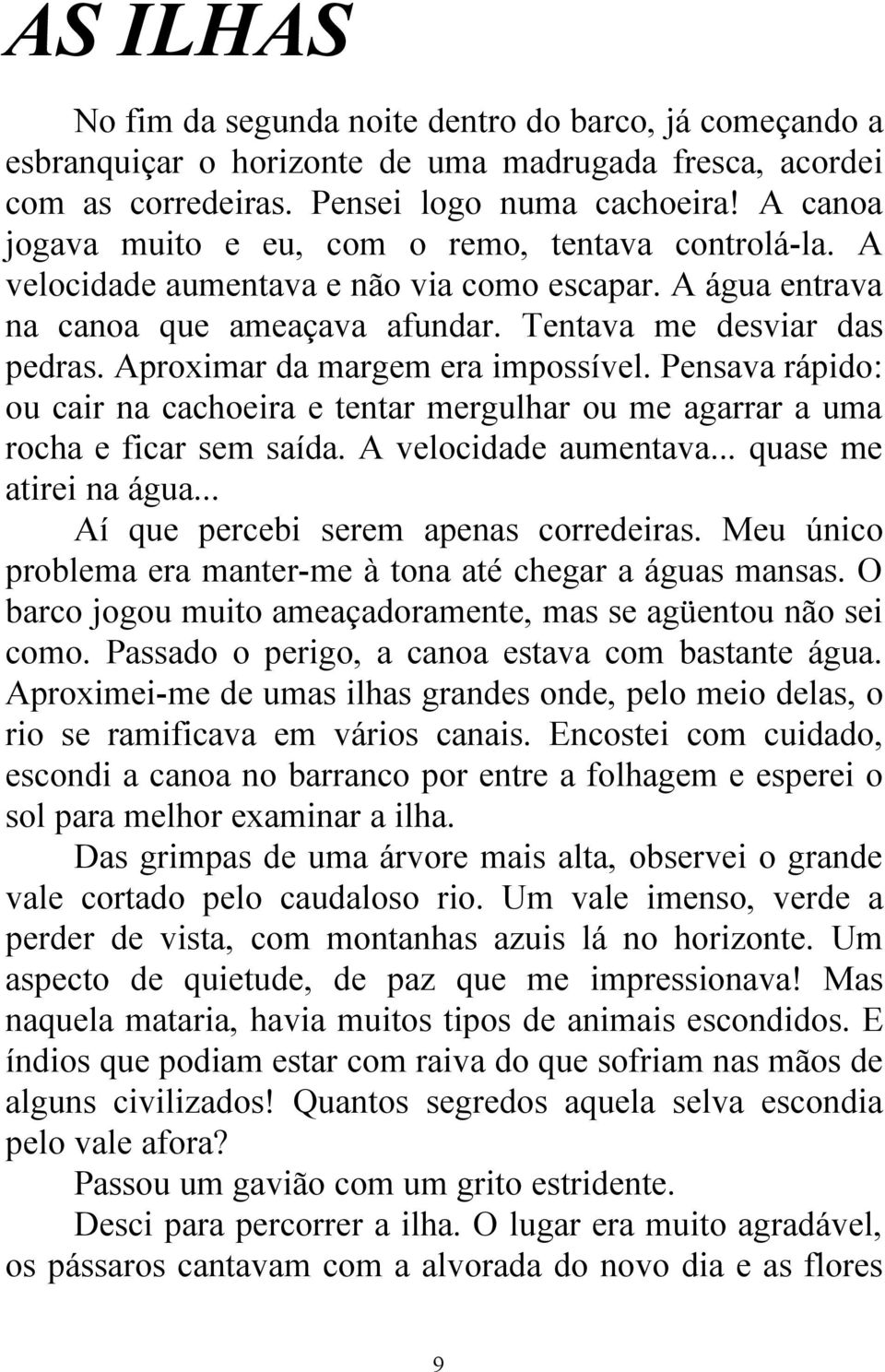 Aproximar da margem era impossível. Pensava rápido: ou cair na cachoeira e tentar mergulhar ou me agarrar a uma rocha e ficar sem saída. A velocidade aumentava... quase me atirei na água.