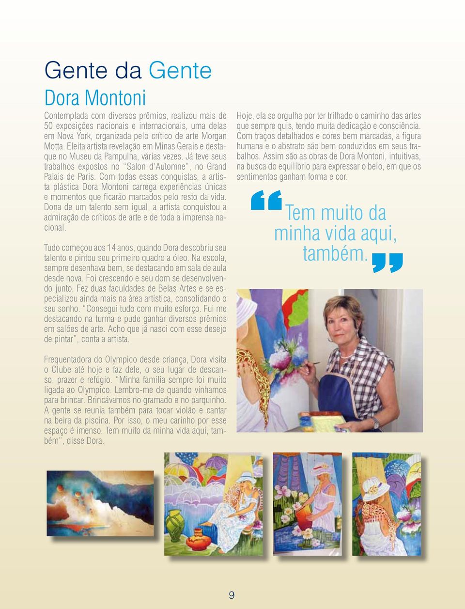 Com todas essas conquistas, a artista plástica Dora Montoni carrega experiências únicas e momentos que ficarão marcados pelo resto da vida.