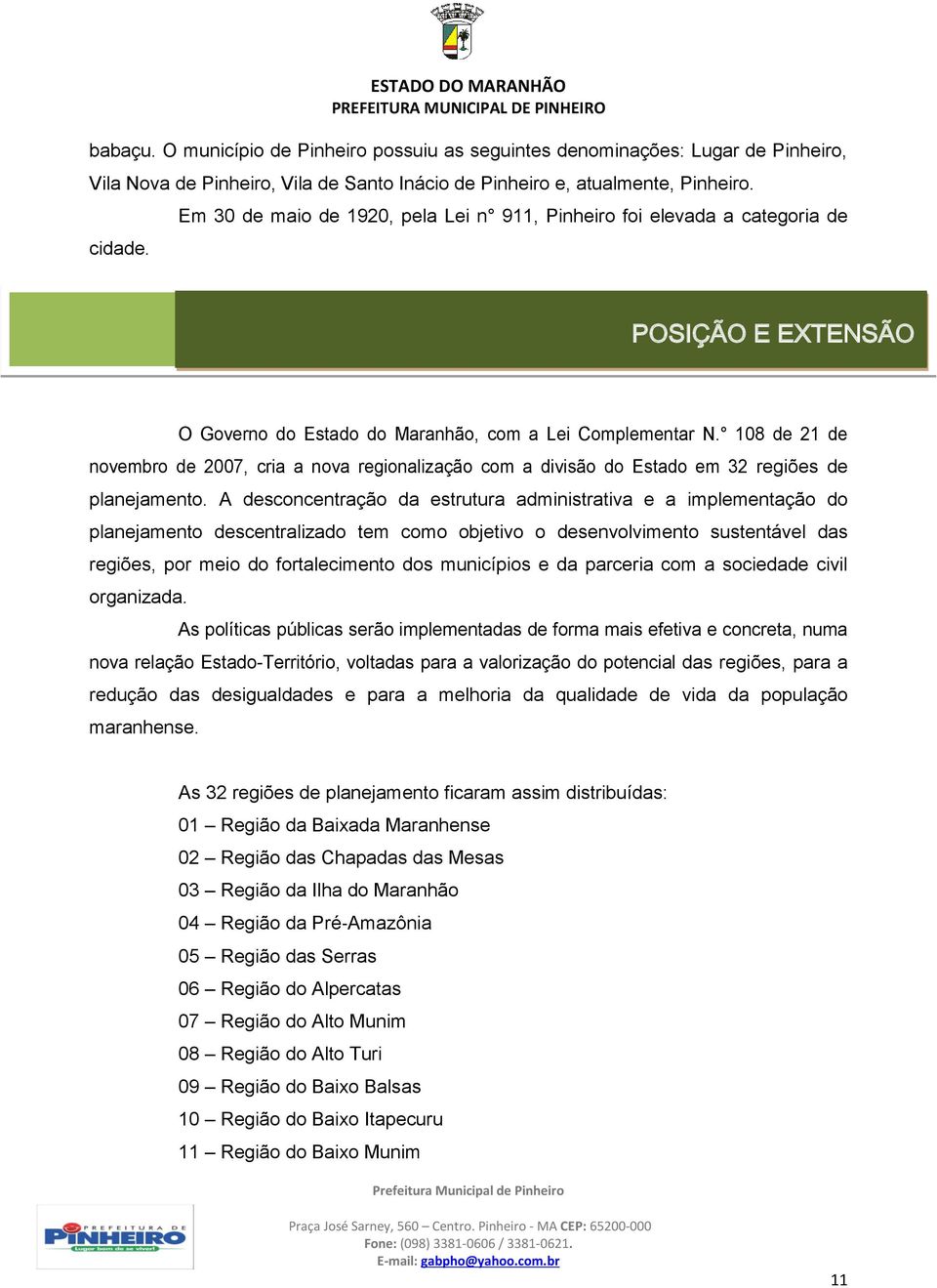 108 de 21 de novembro de 2007, cria a nova regionalização com a divisão do Estado em 32 regiões de planejamento.